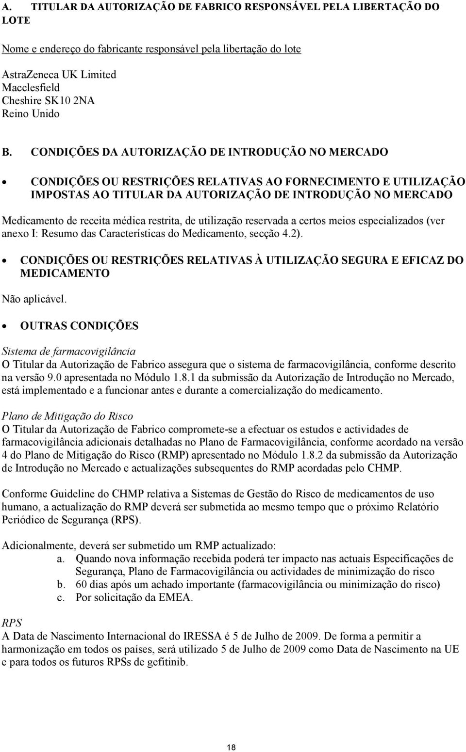 CONDIÇÕES DA AUTORIZAÇÃO DE INTRODUÇÃO NO MERCADO CONDIÇÕES OU RESTRIÇÕES RELATIVAS AO FORNECIMENTO E UTILIZAÇÃO IMPOSTAS AO TITULAR DA AUTORIZAÇÃO DE INTRODUÇÃO NO MERCADO Medicamento de receita