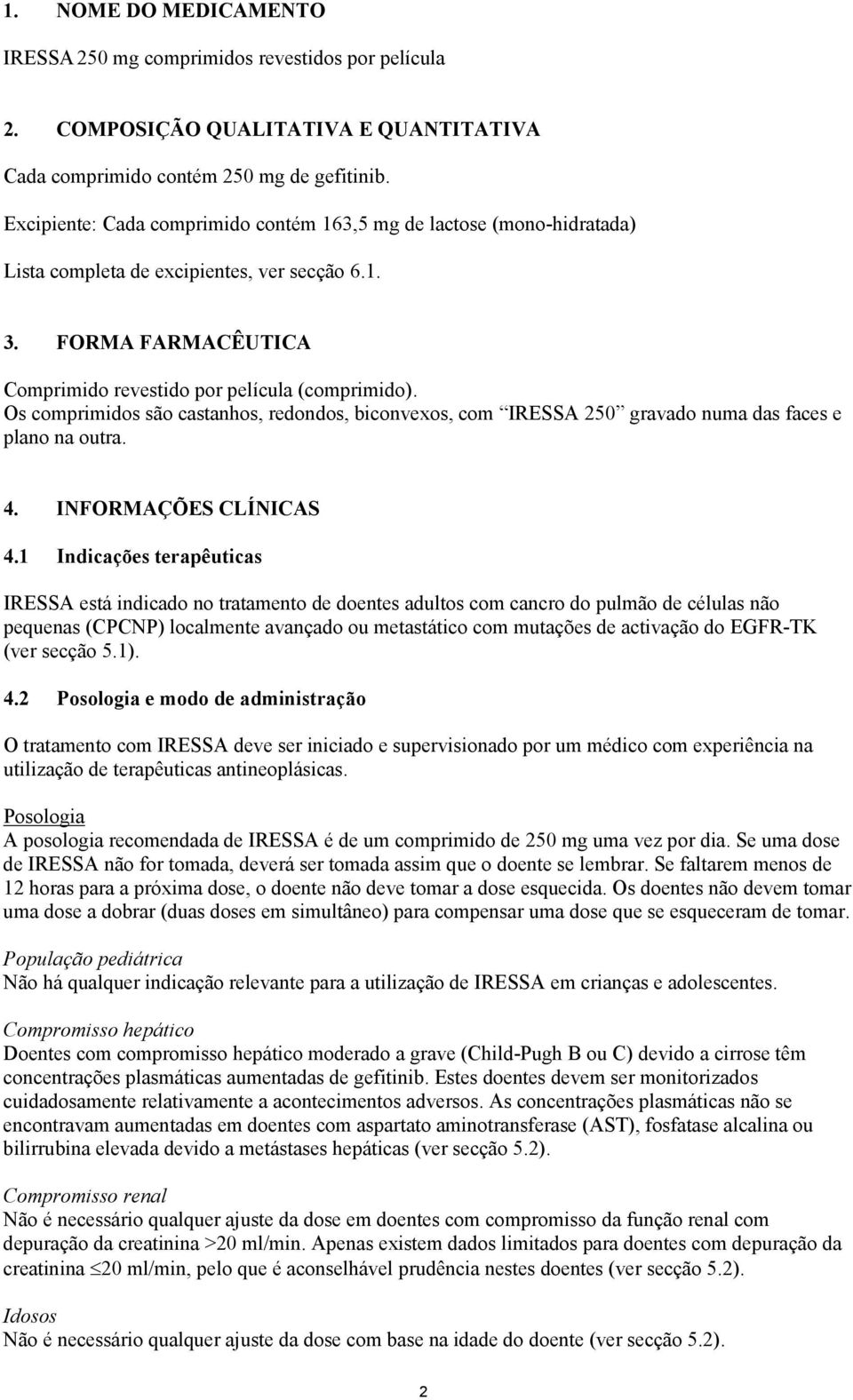 Os comprimidos são castanhos, redondos, biconvexos, com IRESSA 250 gravado numa das faces e plano na outra. 4. INFORMAÇÕES CLÍNICAS 4.