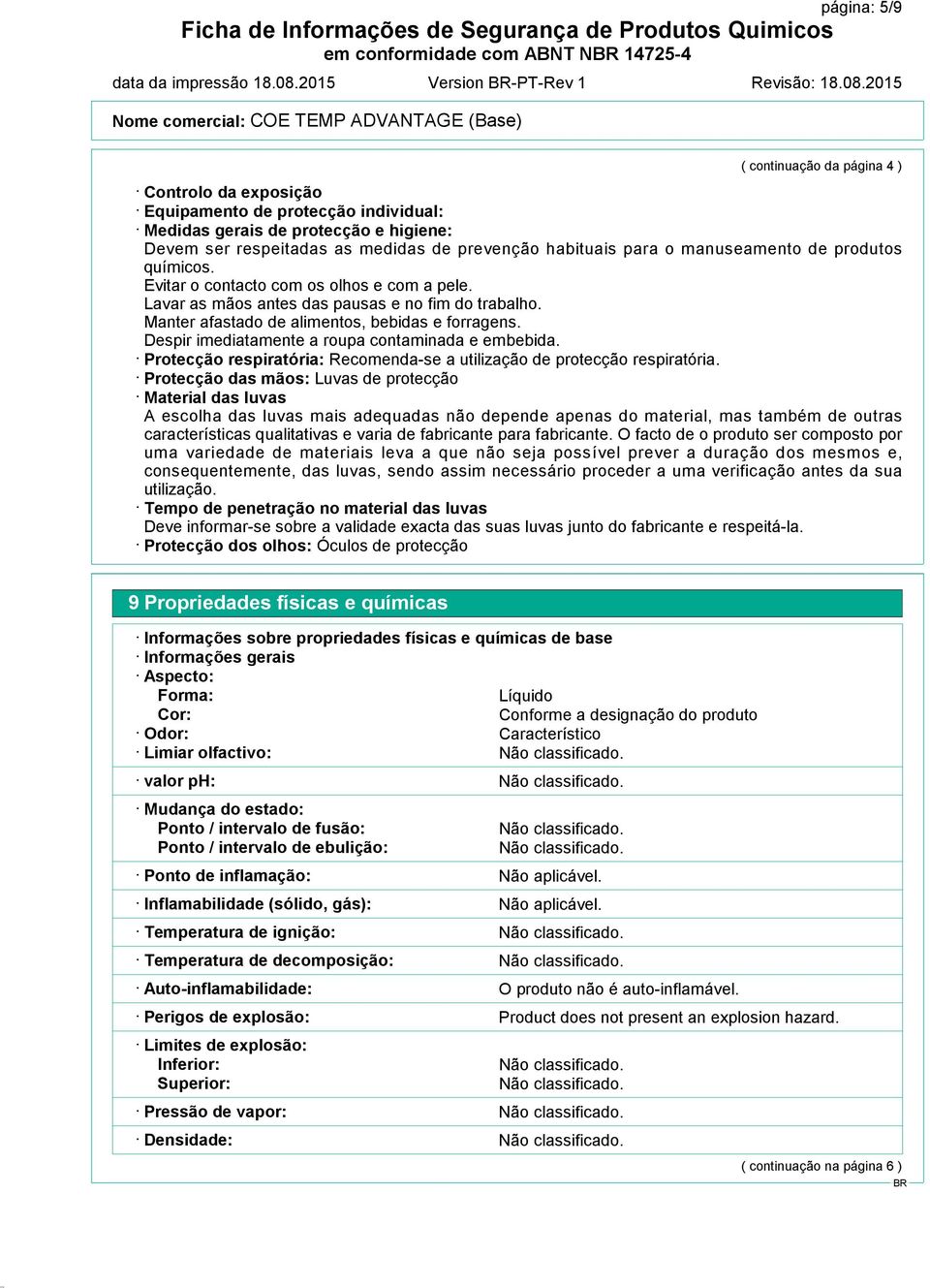 habituais para o manuseamento de produtos químicos. Evitar o contacto com os olhos e com a pele. Lavar as mãos antes das pausas e no fim do trabalho. Manter afastado de alimentos, bebidas e forragens.