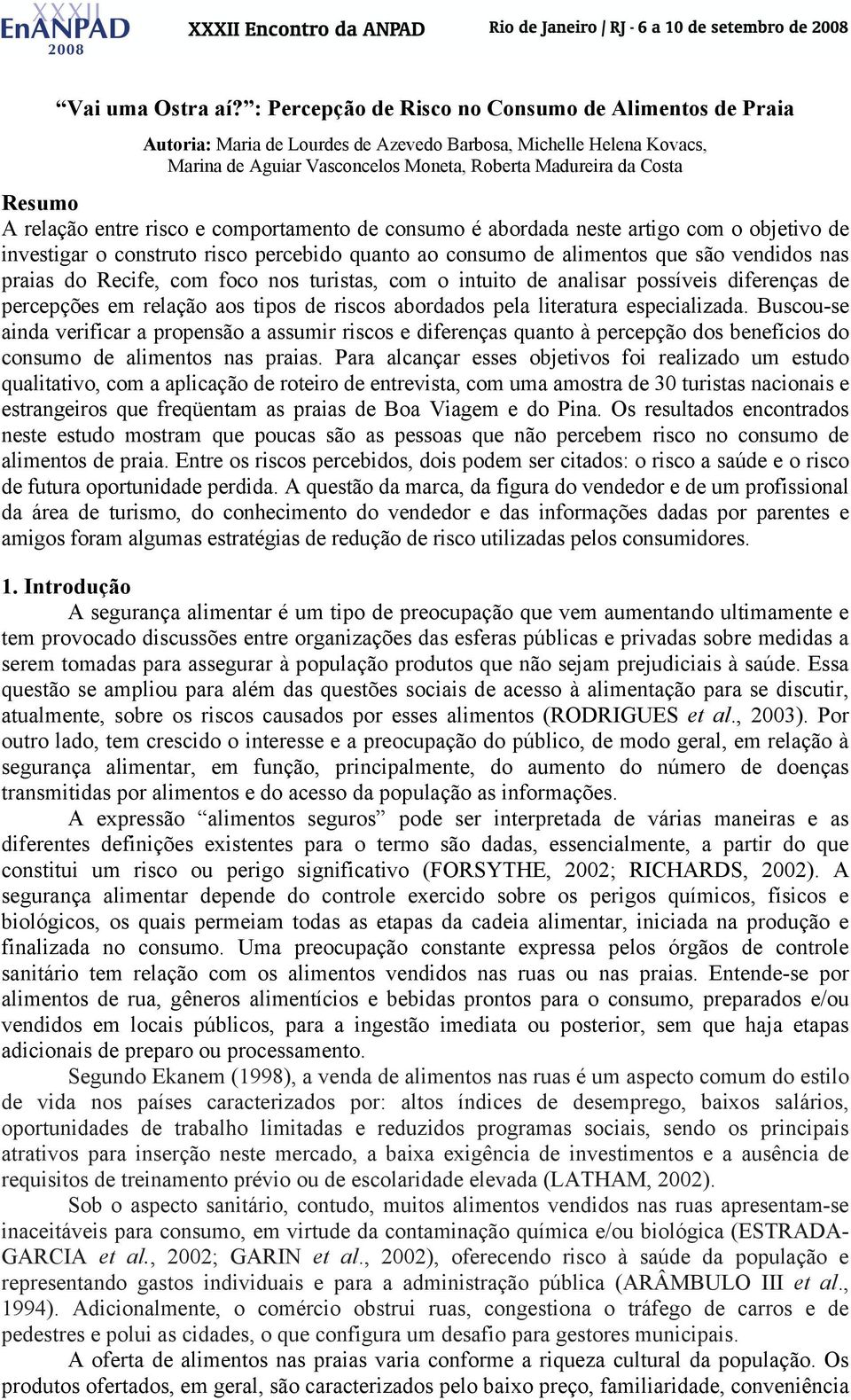 relação entre risco e comportamento de consumo é abordada neste artigo com o objetivo de investigar o construto risco percebido quanto ao consumo de alimentos que são vendidos nas praias do Recife,