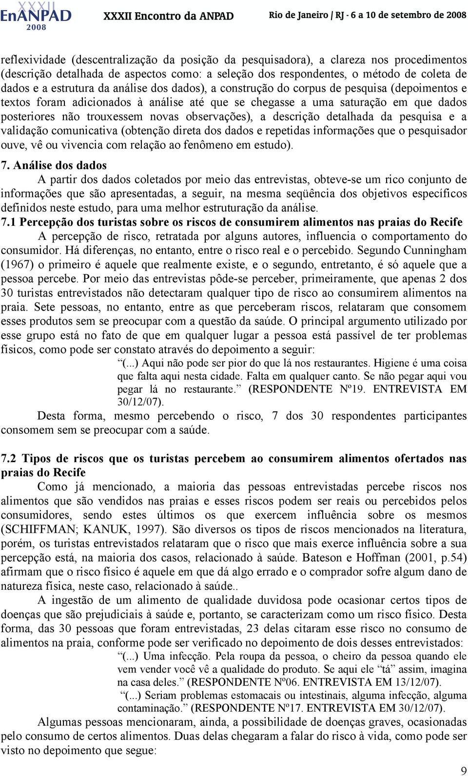 observações), a descrição detalhada da pesquisa e a validação comunicativa (obtenção direta dos dados e repetidas informações que o pesquisador ouve, vê ou vivencia com relação ao fenômeno em estudo).