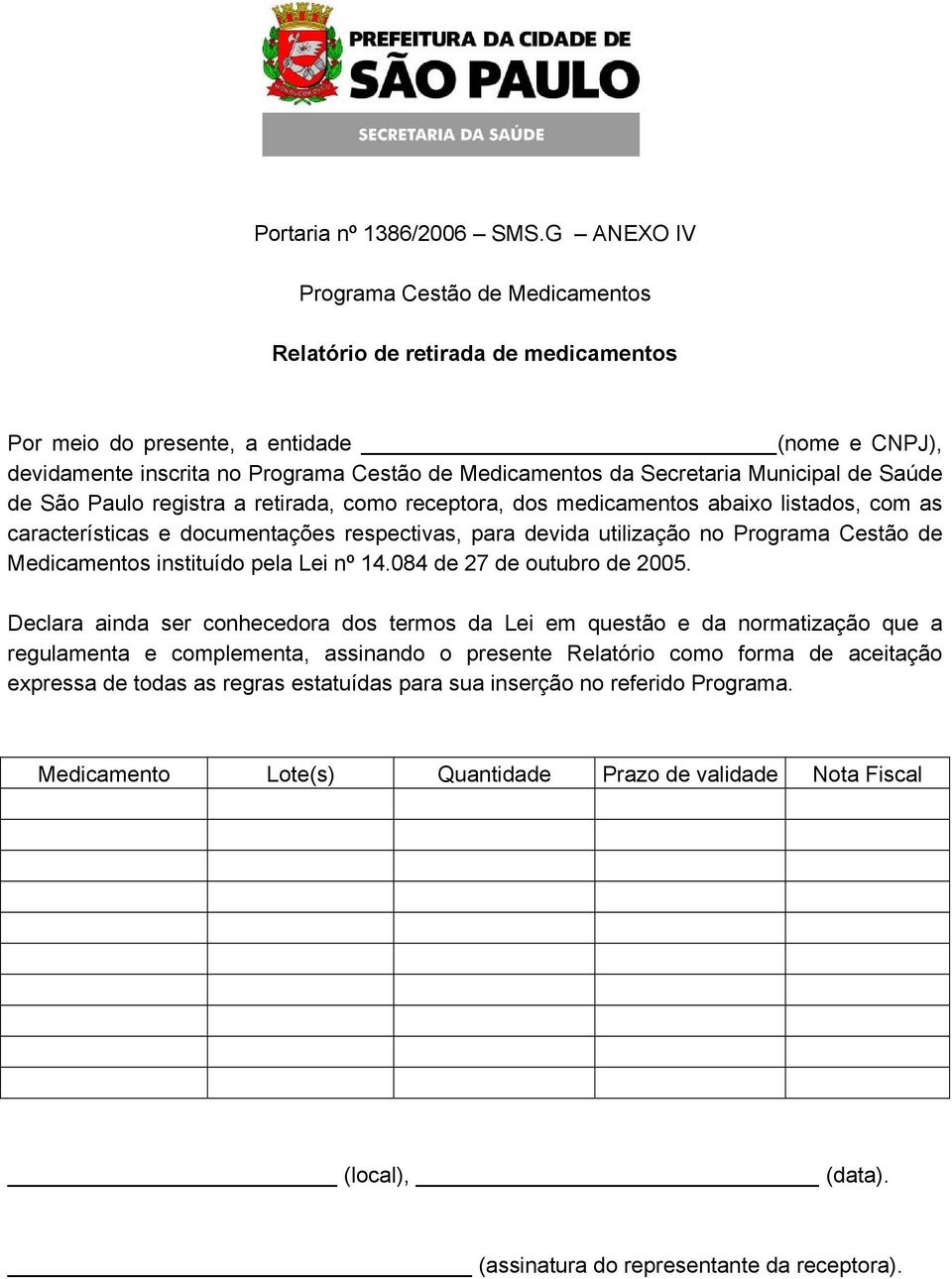 receptora, dos medicamentos abaixo listados, com as características e documentações respectivas, para devida utilização no Programa Cestão de Medicamentos instituído pela Lei nº 14.