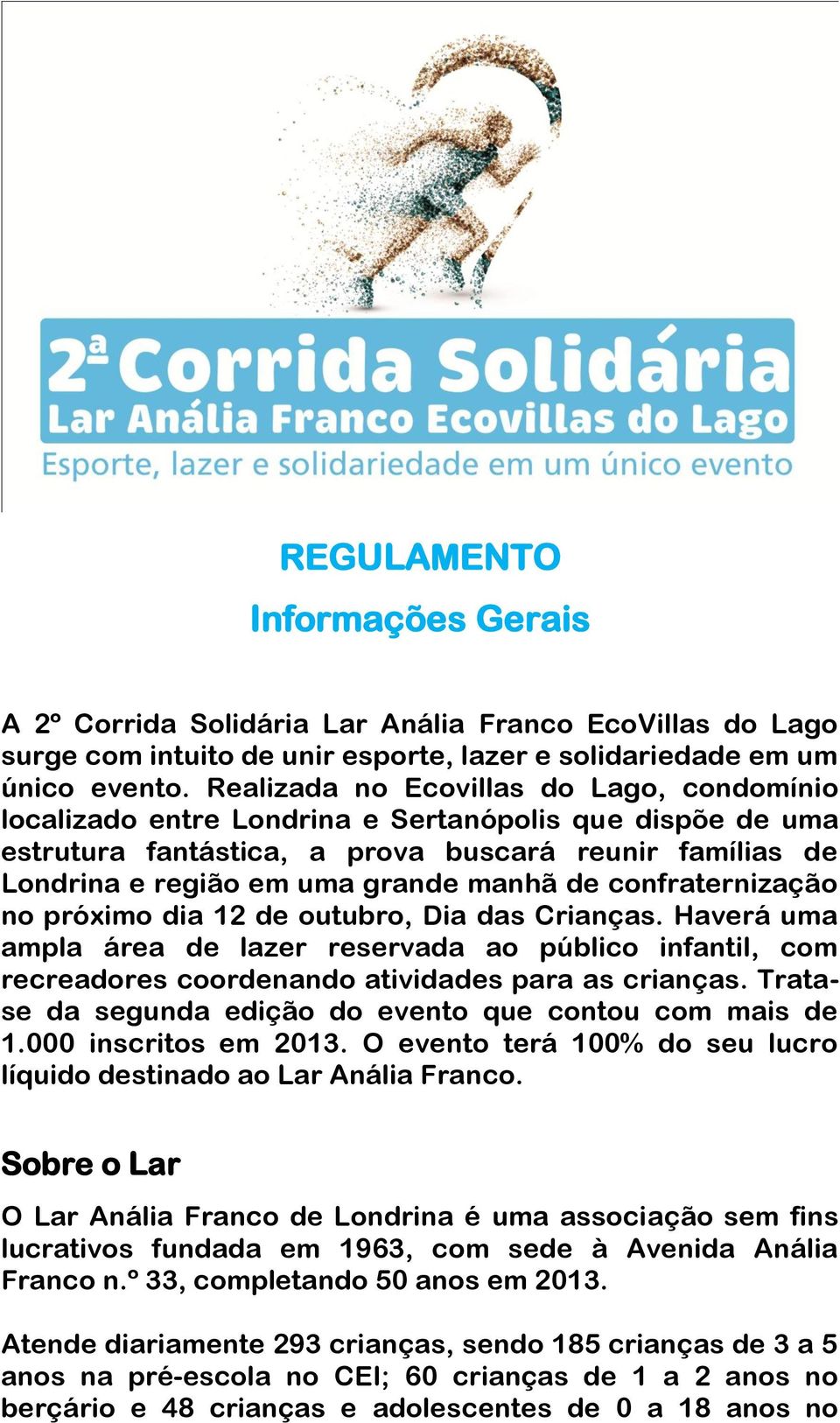 confraternização no próximo dia 12 de outubro, Dia das Crianças. Haverá uma ampla área de lazer reservada ao público infantil, com recreadores coordenando atividades para as crianças.