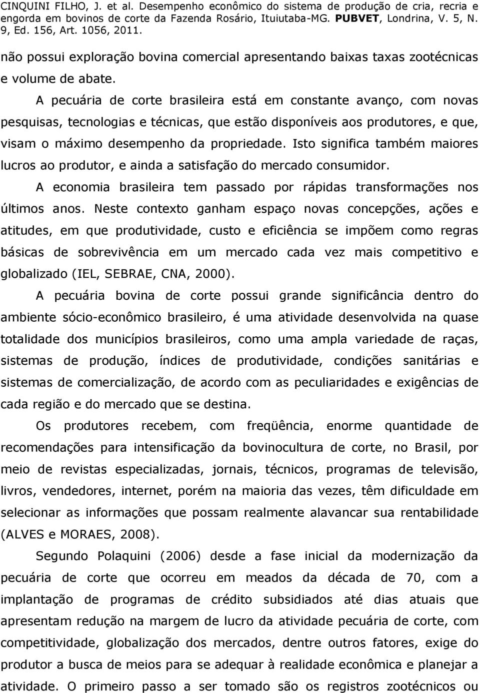 Isto significa também maiores lucros ao produtor, e ainda a satisfação do mercado consumidor. A economia brasileira tem passado por rápidas transformações nos últimos anos.