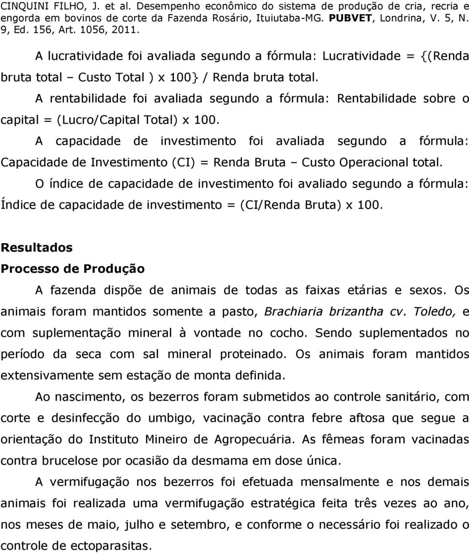 A capacidade de investimento foi avaliada segundo a fórmula: Capacidade de Investimento (CI) = Renda Bruta Custo Operacional total.