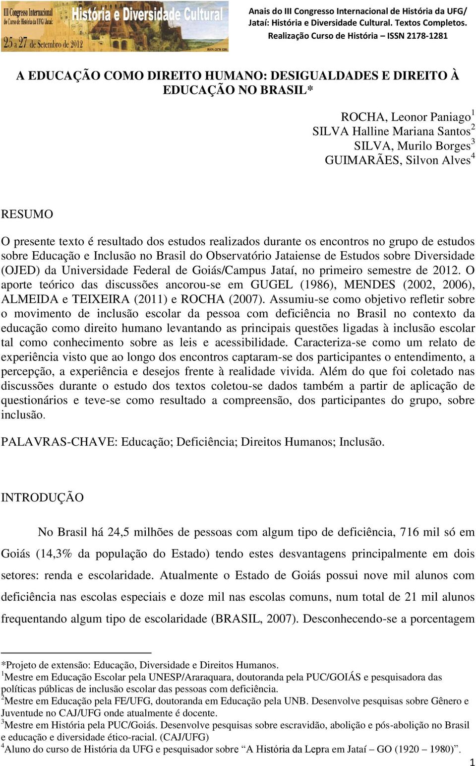 Federal de Goiás/Campus Jataí, no primeiro semestre de 2012. O aporte teórico das discussões ancorou-se em GUGEL (1986), MENDES (2002, 2006), ALMEIDA e TEIXEIRA (2011) e ROCHA (2007).