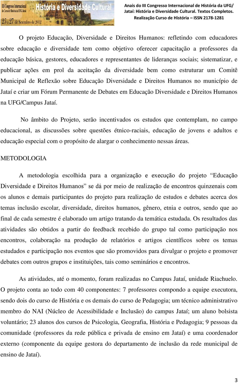 Direitos Humanos no município de Jataí e criar um Fórum Permanente de Debates em Educação Diversidade e Direitos Humanos na UFG/Campus Jataí.