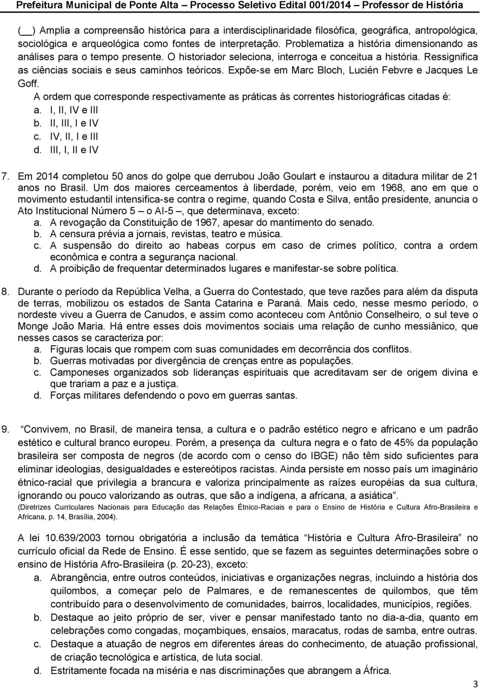 Expõe-se em Marc Bloch, Lucién Febvre e Jacques Le Goff. A ordem que corresponde respectivamente as práticas às correntes historiográficas citadas é: a. I, II, IV e III b. II, III, I e IV c.