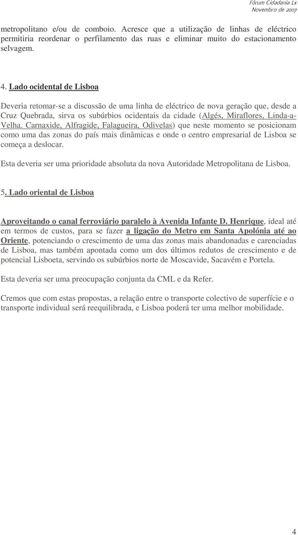 Velha. Carnaxide, Alfragide, Falagueira, Odivelas) que neste momento se posicionam como uma das zonas do país mais dinâmicas e onde o centro empresarial de Lisboa se começa a deslocar.