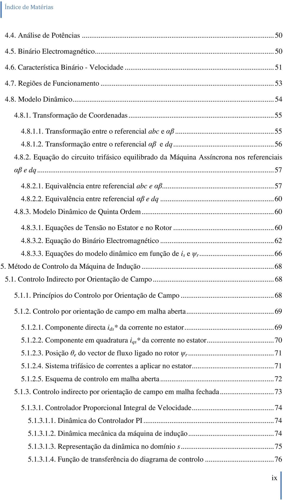 8.3. Modlo Dnâco d Qunta Od... 6 4.8.3.. Equaçõ d Tnão no Etato no Roto... 6 4.8.3.. Equação do Bnáo Elctoagnétco... 6 4.8.3.3. Equaçõ do odlo dnâco função d ψ... 66 5.