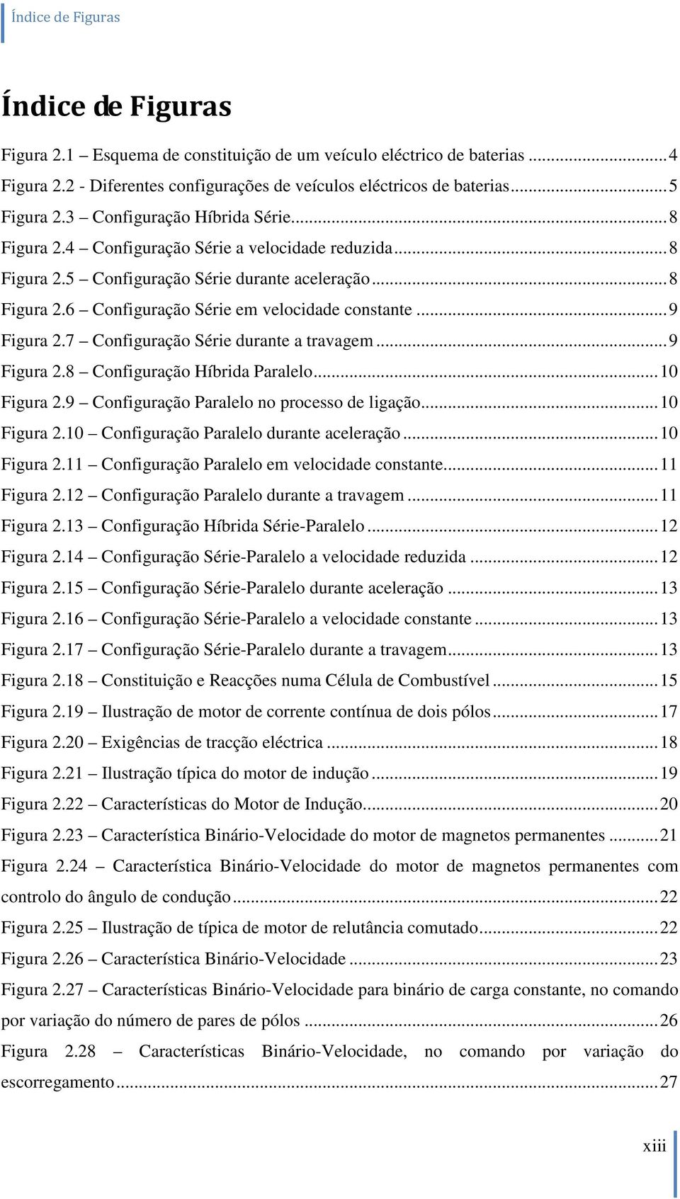 .. Fgua. Confguação Paallo duant aclação... Fgua. Confguação Paallo vlocdad contant... Fgua. Confguação Paallo duant a tavag... Fgua.3 Confguação Híbda Sé-Paallo... Fgua.4 Confguação Sé-Paallo a vlocdad duzda.