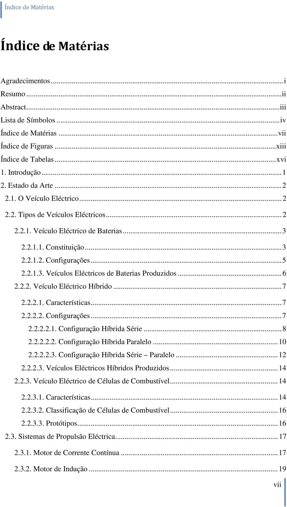 .. 7... Confguaçõ... 7... Confguação Híbda Sé... 8... Confguação Híbda Paallo......3. Confguação Híbda Sé Paallo......3. Vículo Eléctco Híbdo Poduzdo... 4..3. Vículo Eléctco d Célula d Cobutívl.