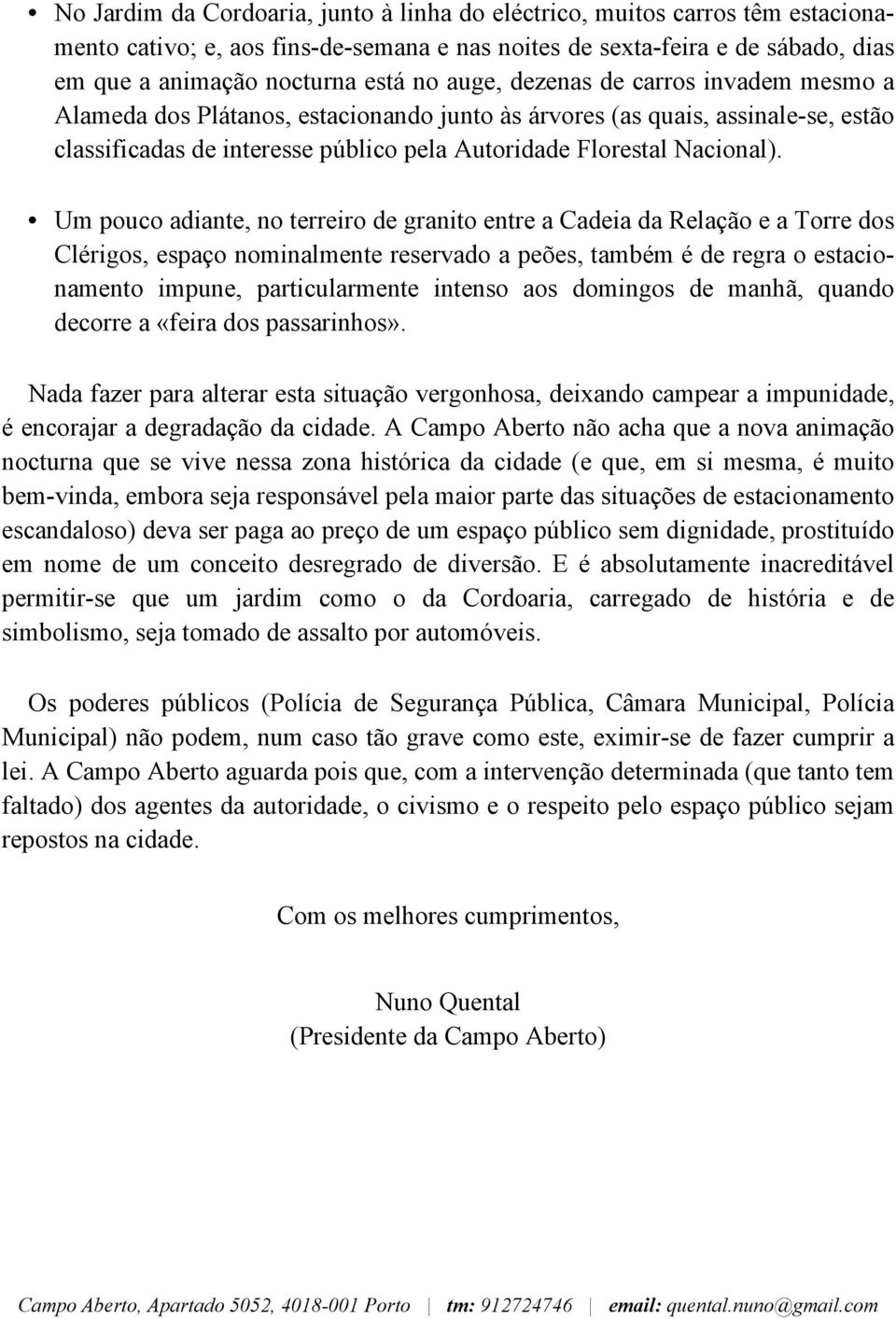 Um pouco adiante, no terreiro de granito entre a Cadeia da Relação e a Torre dos Clérigos, espaço nominalmente reservado a peões, também é de regra o estacionamento impune, particularmente intenso