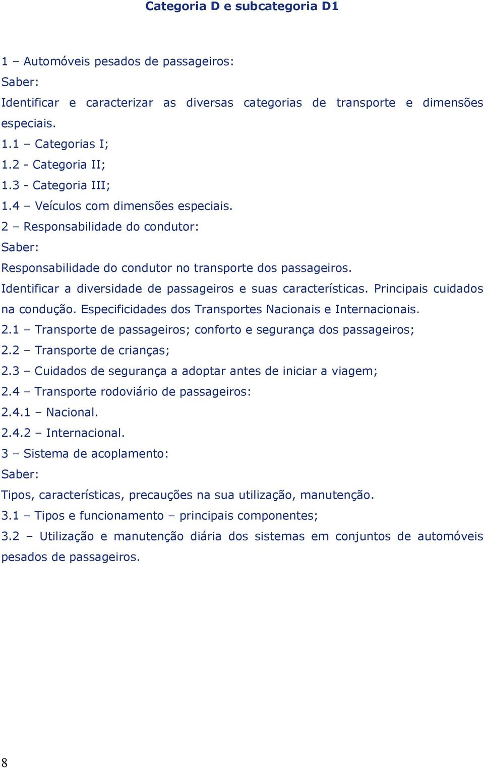 Identificar a diversidade de passageiros e suas características. Principais cuidados na condução. Especificidades dos Transportes Nacionais e Internacionais. 2.