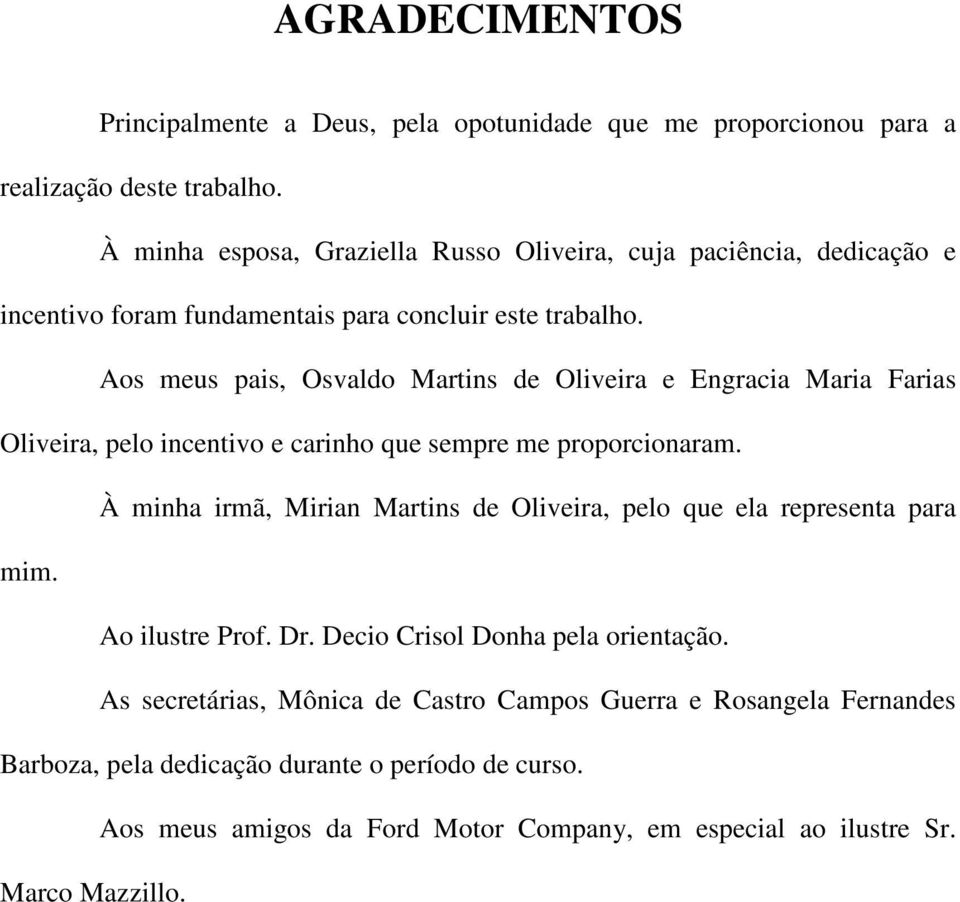 Aos meus pais, Osvaldo Martins de Oliveira e Engracia Maria Farias Oliveira, pelo incentivo e carinho que sempre me proporcionaram.