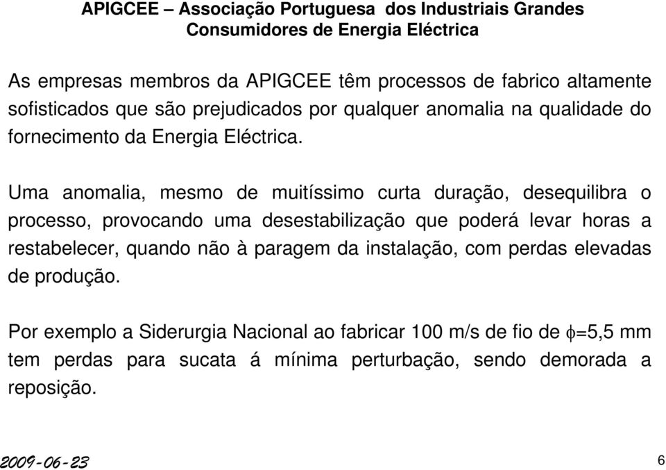 Uma anomalia, mesmo de muitíssimo curta duração, desequilibra o processo, provocando uma desestabilização que poderá levar horas a