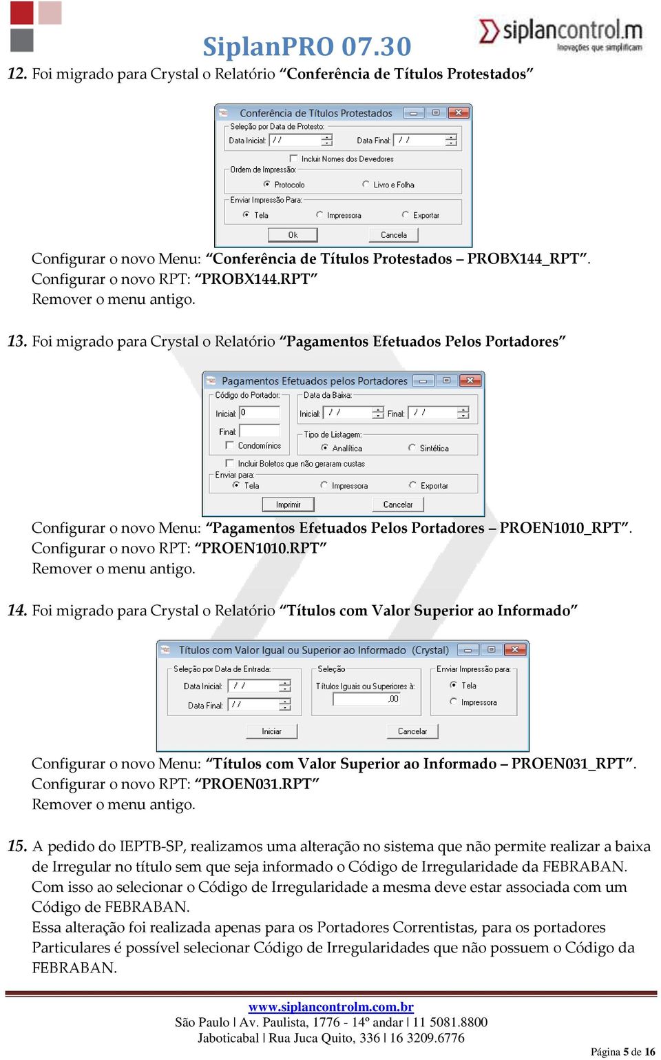 Configurar o novo RPT: PROEN1010.RPT Remover o menu antigo. 14.