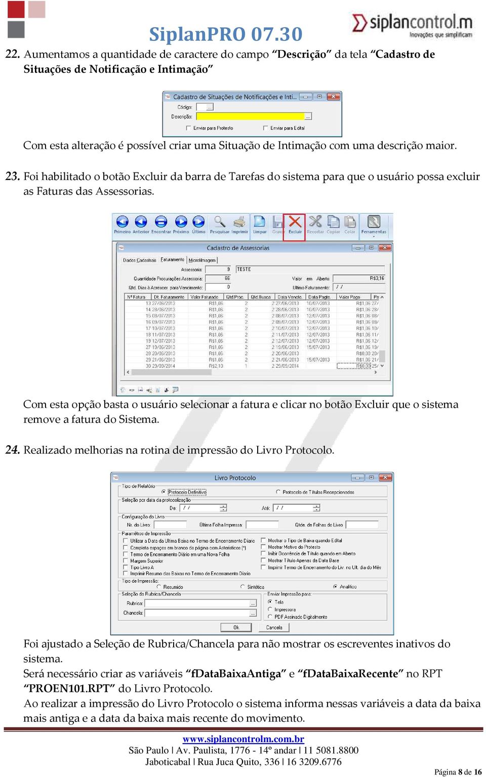 Com esta opção basta o usuário selecionar a fatura e clicar no botão Excluir que o sistema remove a fatura do Sistema. 24. Realizado melhorias na rotina de impressão do Livro Protocolo.