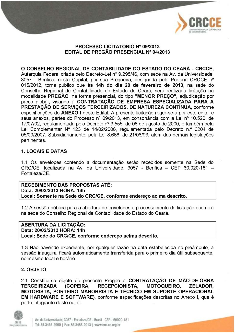 da Universidade, 3057 - Benfica, nesta Capital, por sua Pregoeira, designada pela Portaria CRCCE nº 015/2012, torna público que às 14h do dia 20 de fevereiro de 2013, na sede do Conselho Regional de