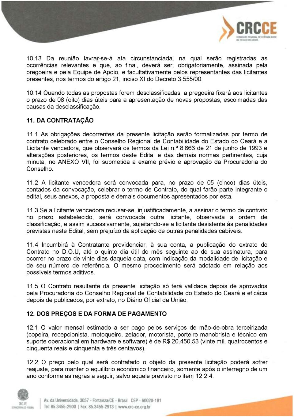 14 Quando todas as propostas forem desclassificadas, a pregoeira fixará aos licitantes o prazo de 08 (oito) dias úteis para a apresentação de novas propostas, escoimadas das causas da