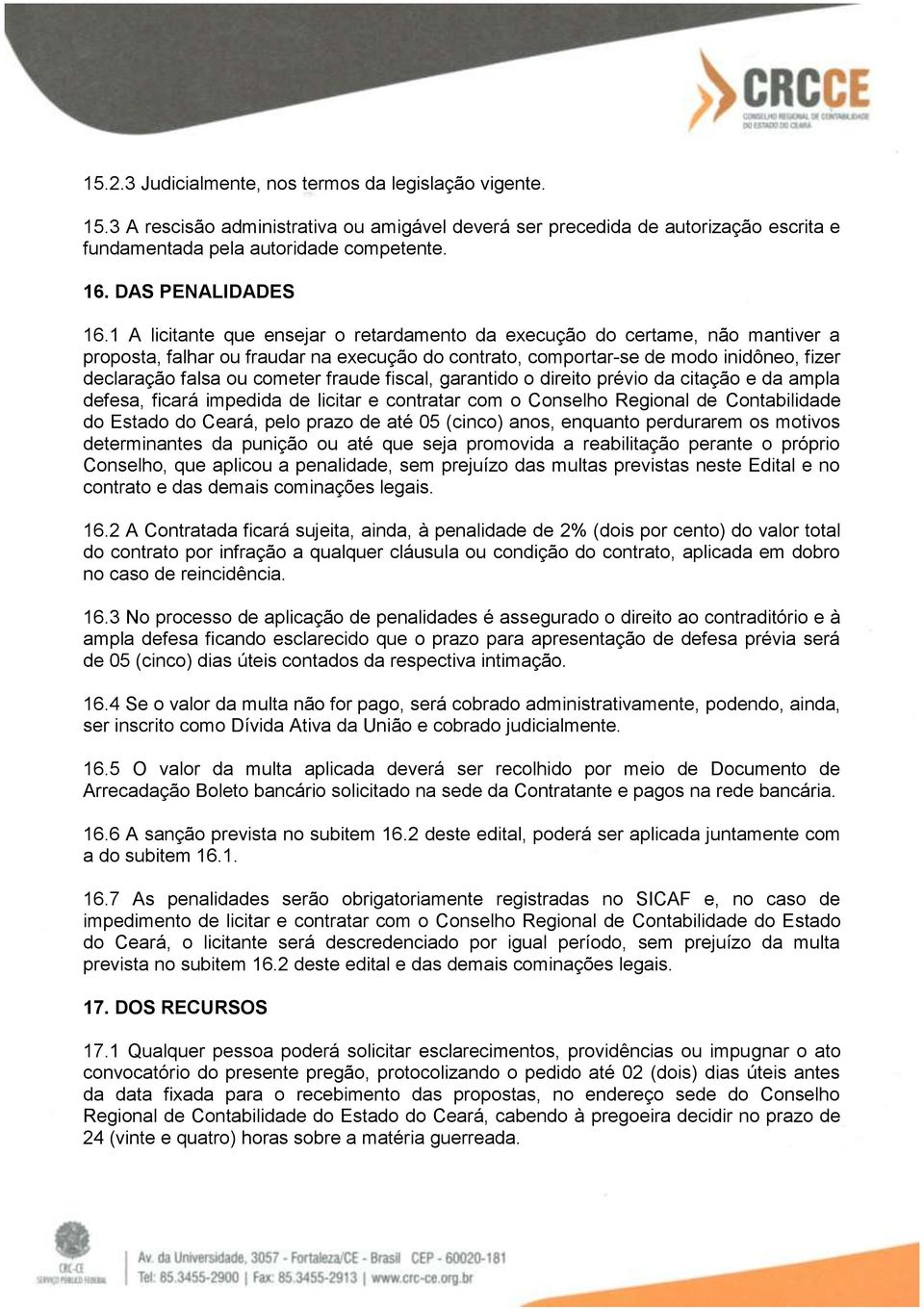 1 A licitante que ensejar o retardamento da execução do certame, não mantiver a proposta, falhar ou fraudar na execução do contrato, comportar-se de modo inidôneo, fizer declaração falsa ou cometer