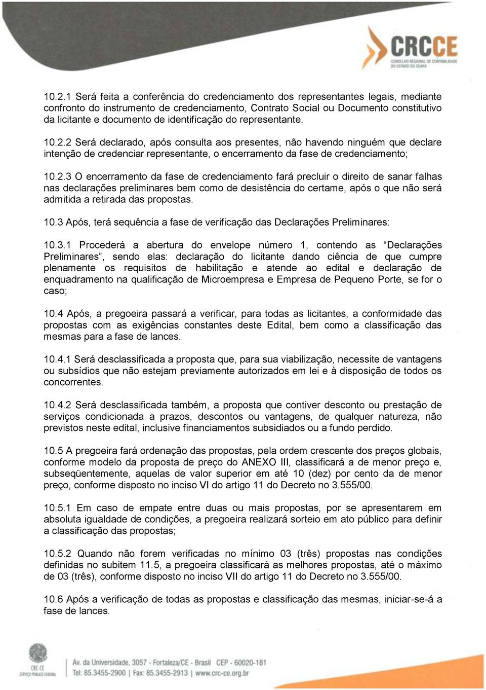 2.3 O encerramento da fase de credenciamento fará precluir o direito de sanar falhas nas declarações preliminares bem como de desistência do certame, após o que não será admitida a retirada das