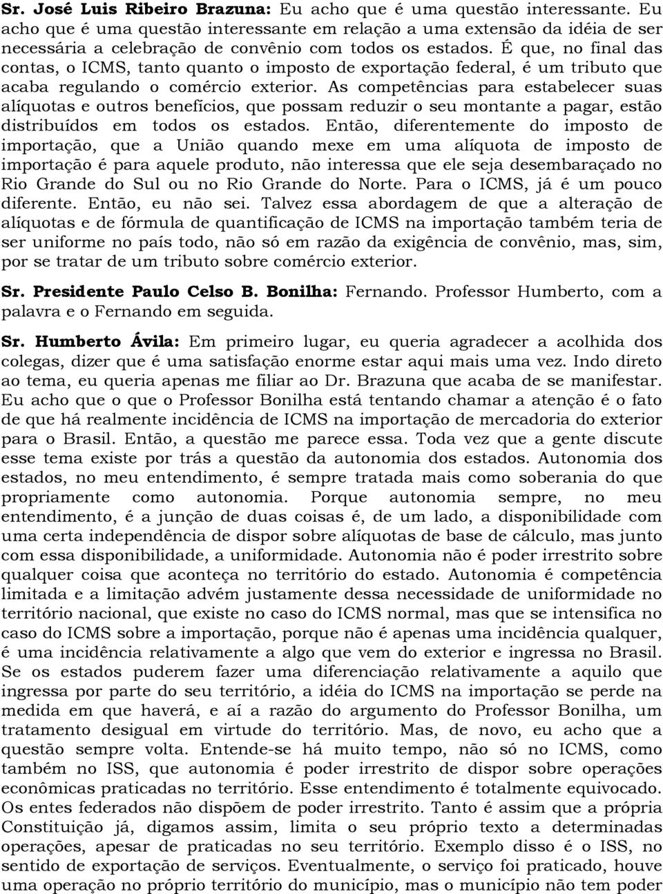 É que, no final das contas, o ICMS, tanto quanto o imposto de exportação federal, é um tributo que acaba regulando o comércio exterior.