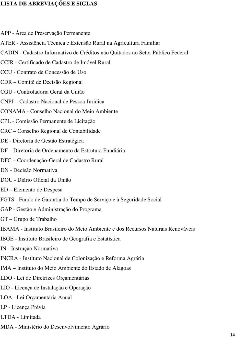 Jurídica CONAMA - Conselho Nacional do Meio Ambiente CPL - Comissão Permanente de Licitação CRC Conselho Regional de Contabilidade DE - Diretoria de Gestão Estratégica DF Diretoria de Ordenamento da