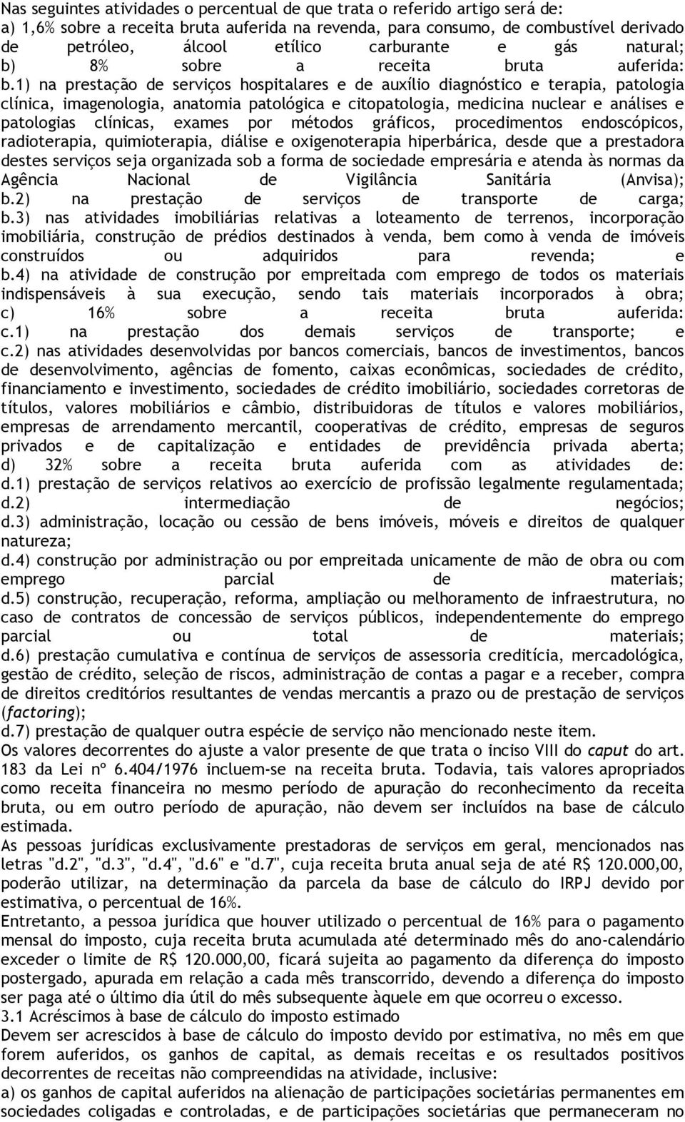 1) na prestação de serviços hospitalares e de auxílio diagnóstico e terapia, patologia clínica, imagenologia, anatomia patológica e citopatologia, medicina nuclear e análises e patologias clínicas,