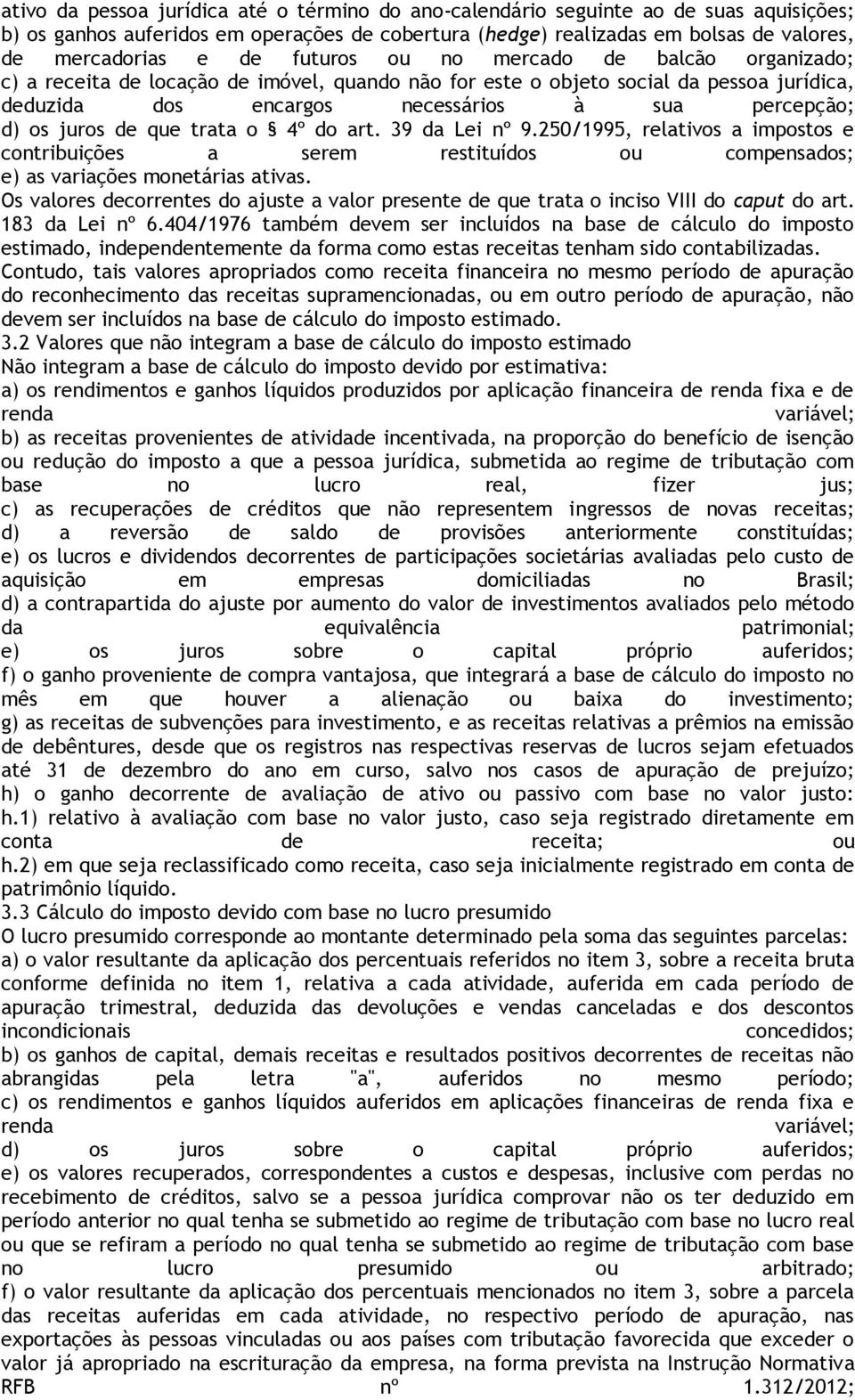 de que trata o 4º do art. 39 da Lei nº 9.250/1995, relativos a impostos e contribuições a serem restituídos ou compensados; e) as variações monetárias ativas.