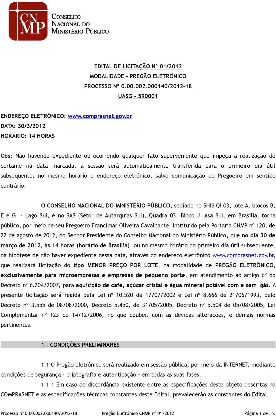 para o primeiro dia útil subsequente, no mesmo horário e endereço eletrônico, salvo comunicação do Pregoeiro em sentido contrário.