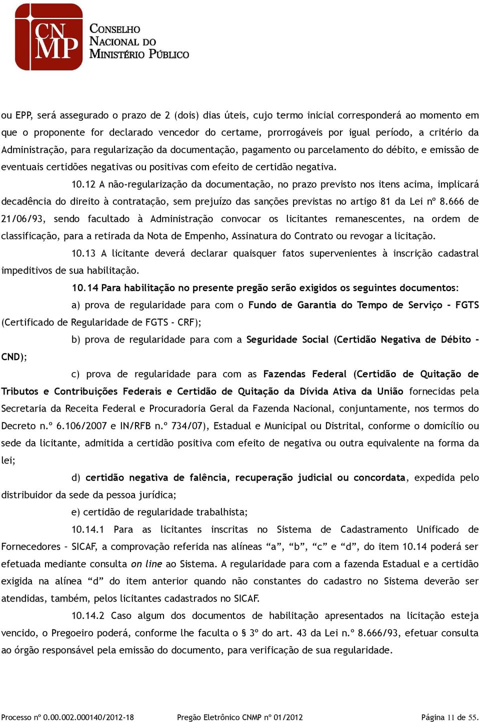 12 A não-regularização da documentação, no prazo previsto nos itens acima, implicará decadência do direito à contratação, sem prejuízo das sanções previstas no artigo 81 da Lei nº 8.