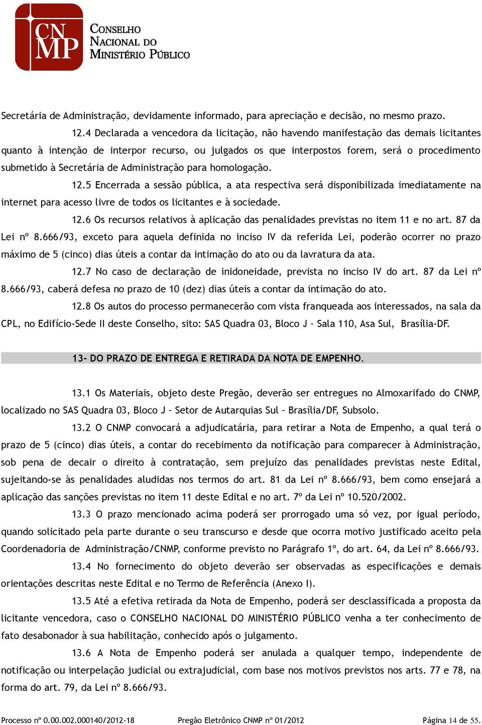 Secretária de Administração para homologação. 12.5 Encerrada a sessão pública, a ata respectiva será disponibilizada imediatamente na internet para acesso livre de todos os licitantes e à sociedade.