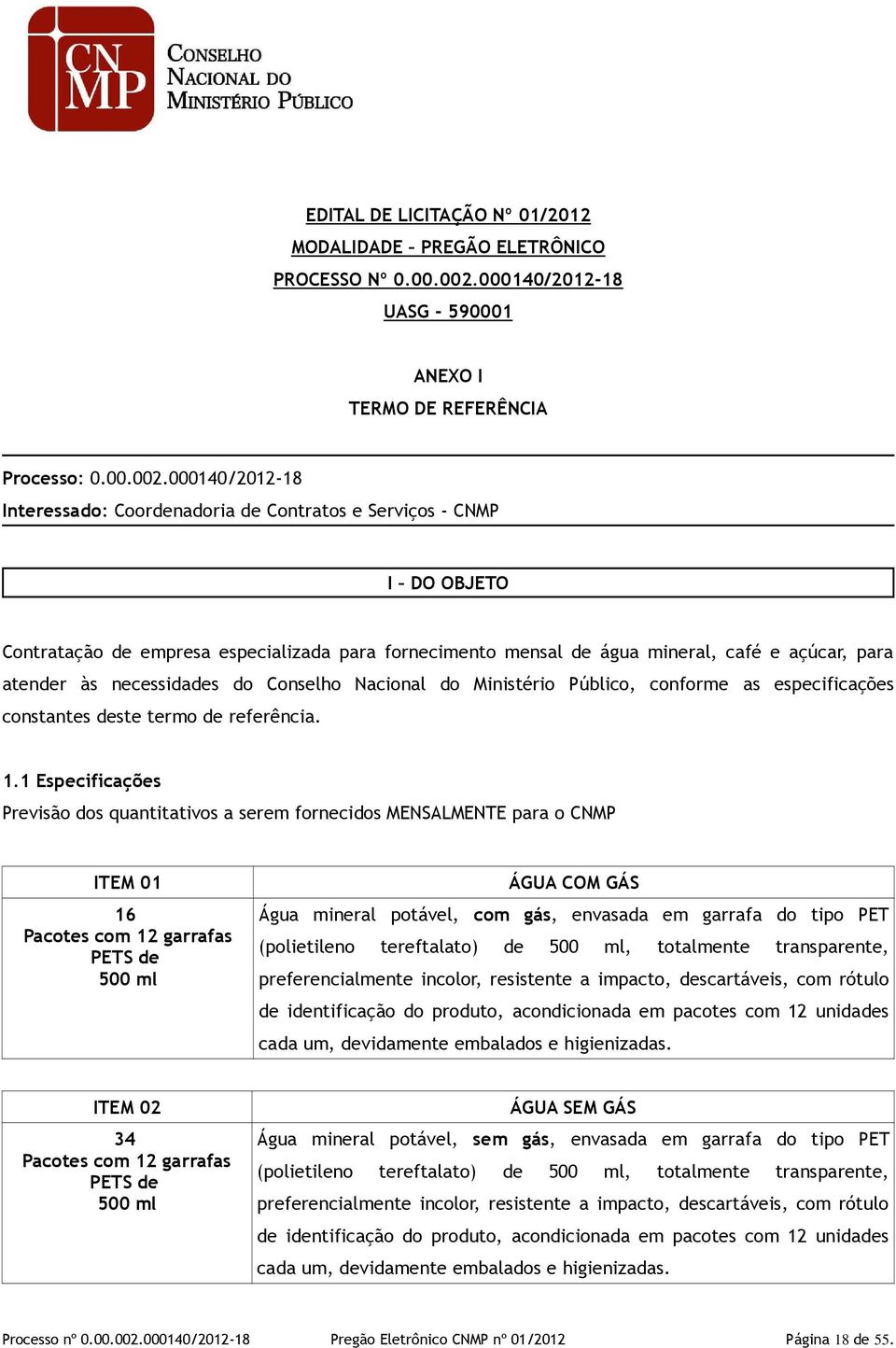 000140/2012-18 Interessado: Coordenadoria de Contratos e Serviços - CNMP I DO OBJETO Contratação de empresa especializada para fornecimento mensal de água mineral, café e açúcar, para atender às