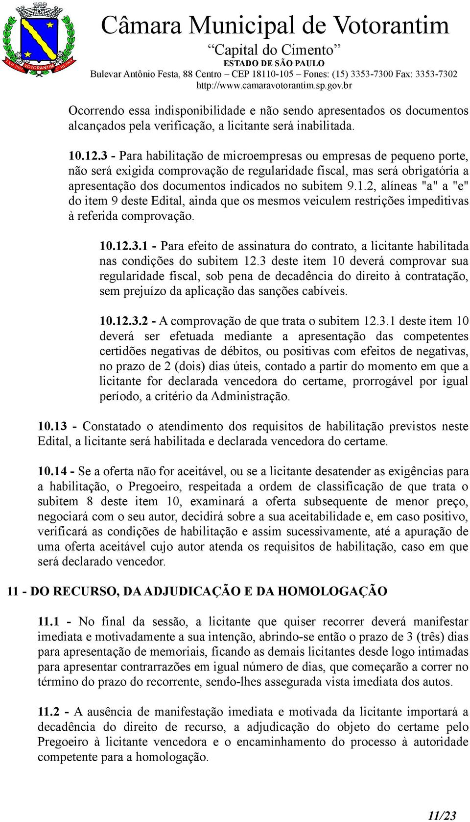 2, alíneas "a" a "e" do item 9 deste Edital, ainda que os mesmos veiculem restrições impeditivas à referida comprovação. 10.12.3.