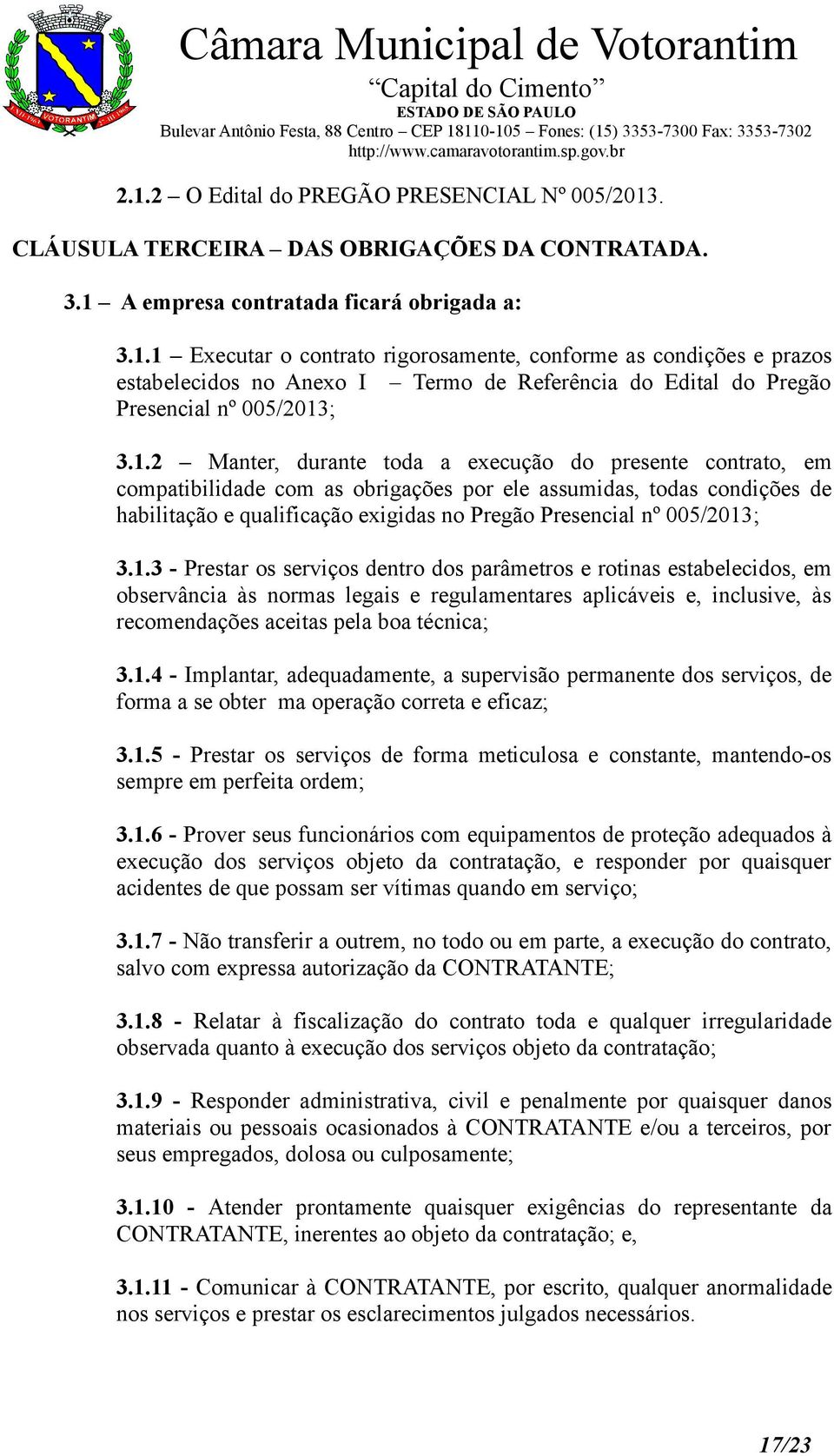 005/2013; 3.1.3 - Prestar os serviços dentro dos parâmetros e rotinas estabelecidos, em observância às normas legais e regulamentares aplicáveis e, inclusive, às recomendações aceitas pela boa técnica; 3.