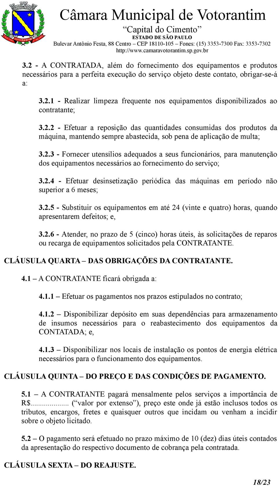 2.4 - Efetuar desinsetização periódica das máquinas em período não superior a 6 meses; 3.2.5 - Substituir os equipamentos em até 24 (vinte e quatro) horas, quando apresentarem defeitos; e, 3.2.6 - Atender, no prazo de 5 (cinco) horas úteis, às solicitações de reparos ou recarga de equipamentos solicitados pela CONTRATANTE.