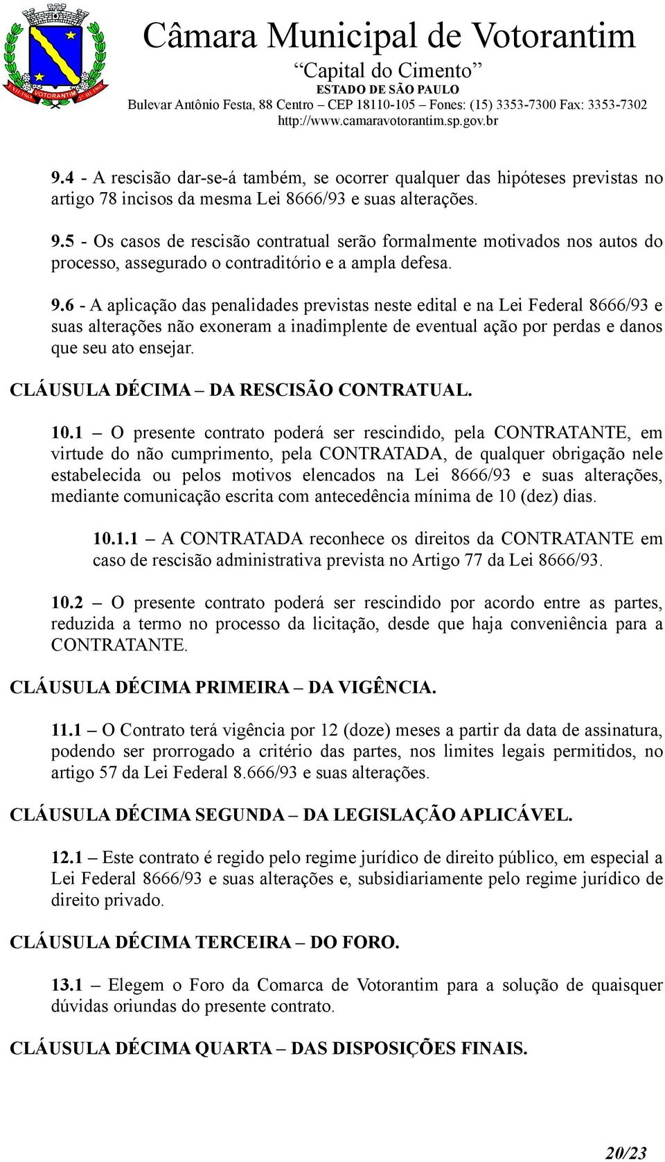 6 - A aplicação das penalidades previstas neste edital e na Lei Federal 8666/93 e suas alterações não exoneram a inadimplente de eventual ação por perdas e danos que seu ato ensejar.