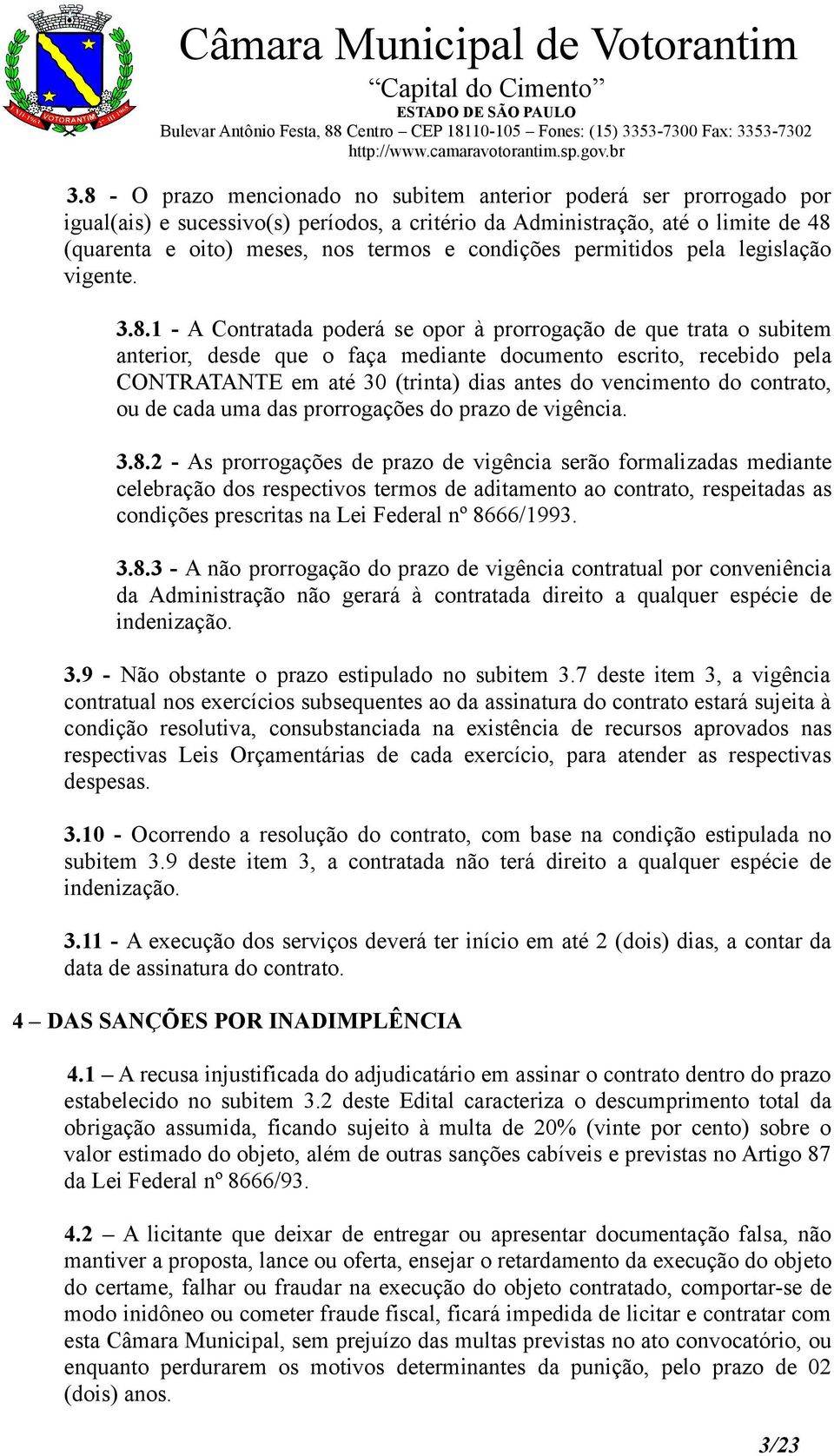 1 - A Contratada poderá se opor à prorrogação de que trata o subitem anterior, desde que o faça mediante documento escrito, recebido pela CONTRATANTE em até 30 (trinta) dias antes do vencimento do