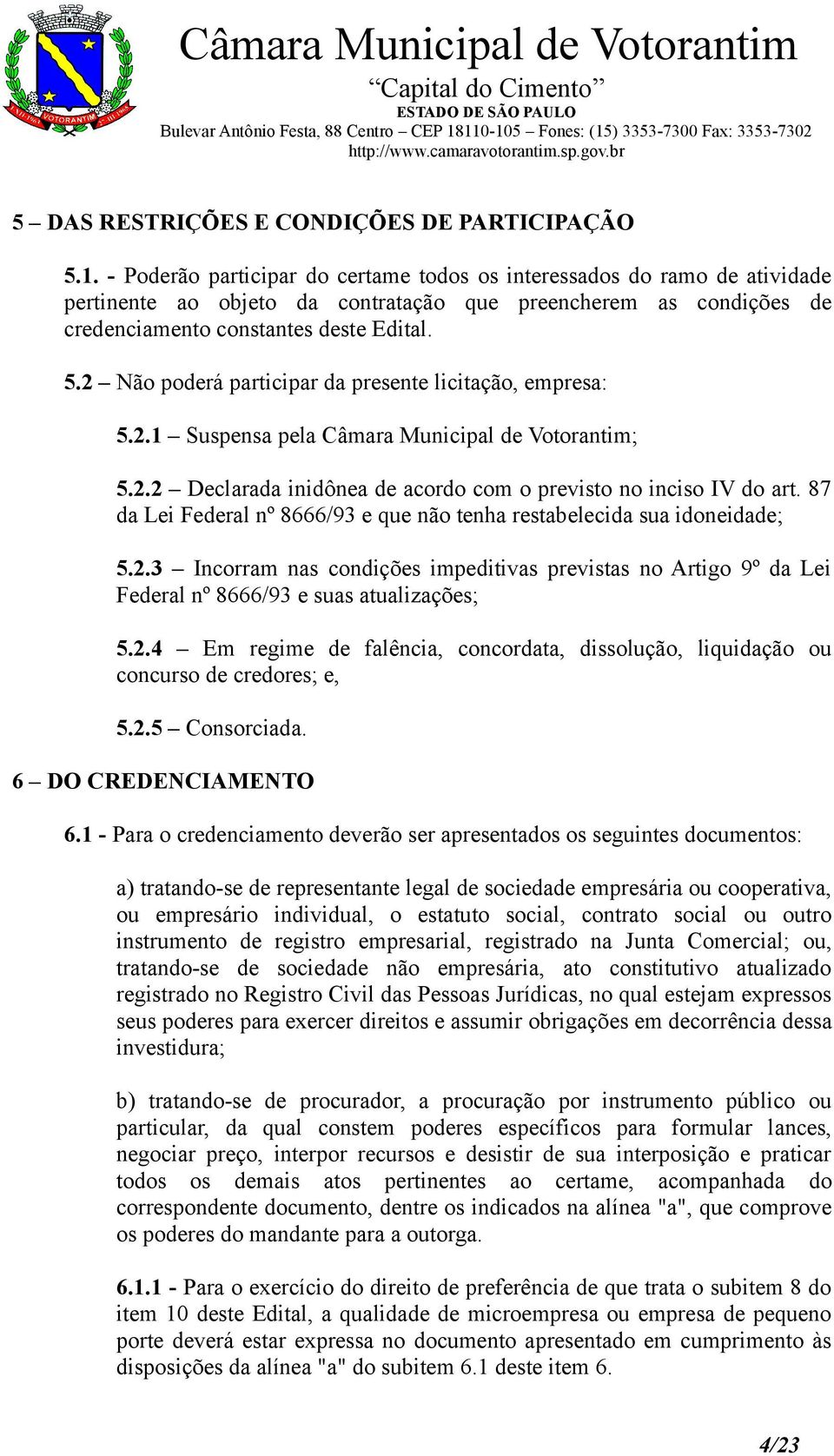 2 Não poderá participar da presente licitação, empresa: 5.2.1 Suspensa pela Câmara Municipal de Votorantim; 5.2.2 Declarada inidônea de acordo com o previsto no inciso IV do art.