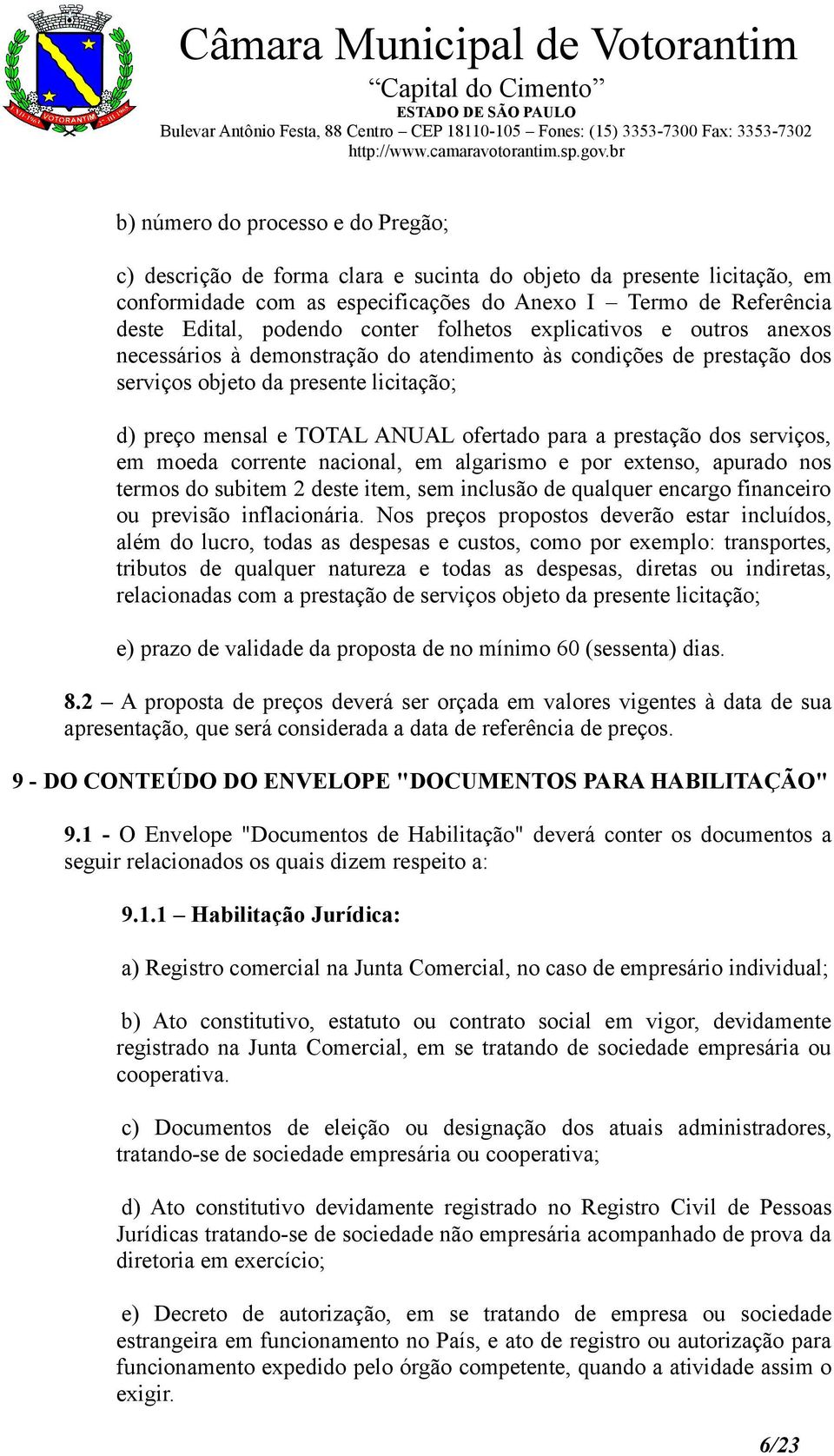 a prestação dos serviços, em moeda corrente nacional, em algarismo e por extenso, apurado nos termos do subitem 2 deste item, sem inclusão de qualquer encargo financeiro ou previsão inflacionária.