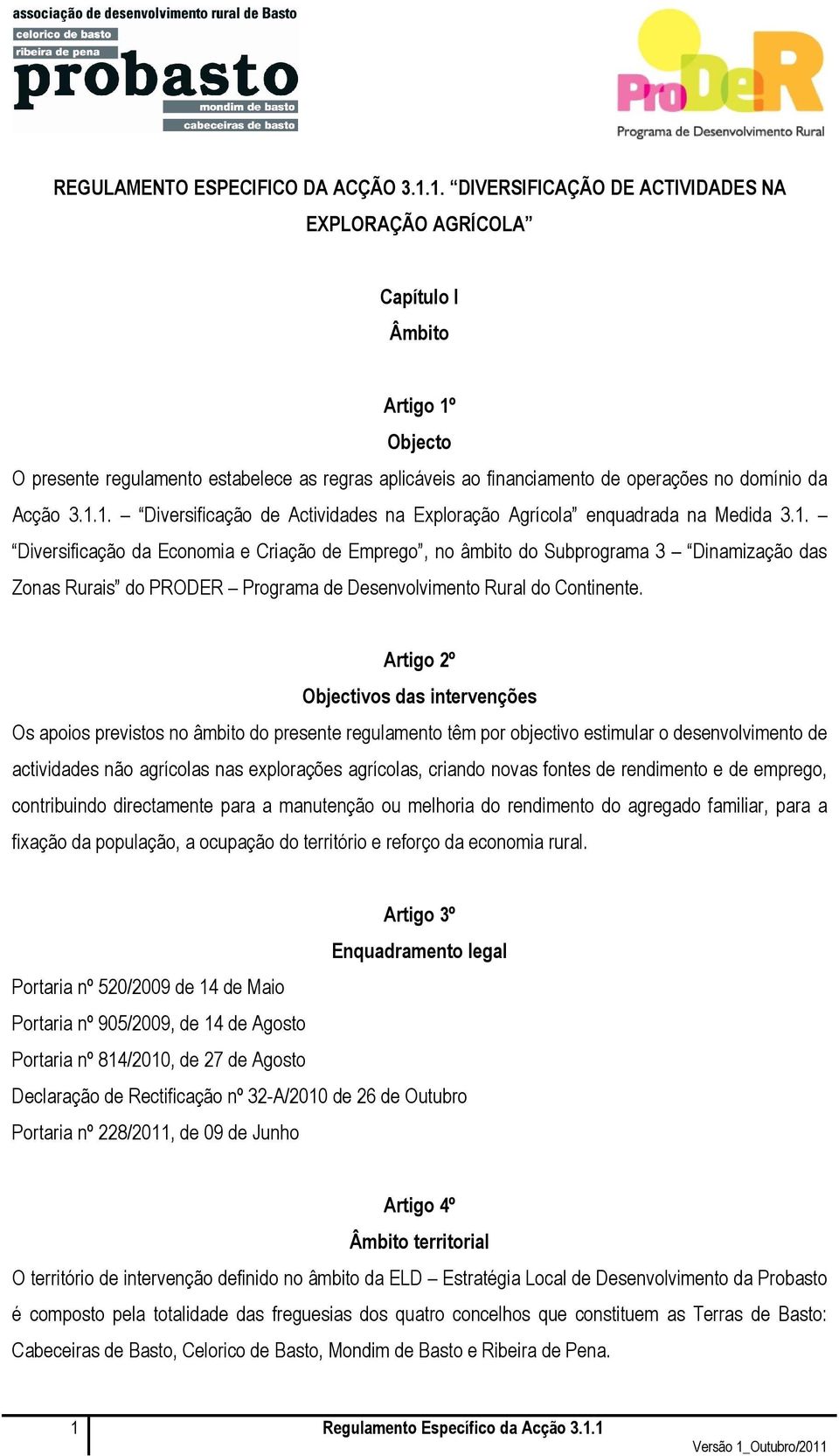 1.1. Diversificação de Actividades na Exploração Agrícola enquadrada na Medida 3.1. Diversificação da Economia e Criação de Emprego, no âmbito do Subprograma 3 Dinamização das Zonas Rurais do PRODER Programa de Desenvolvimento Rural do Continente.