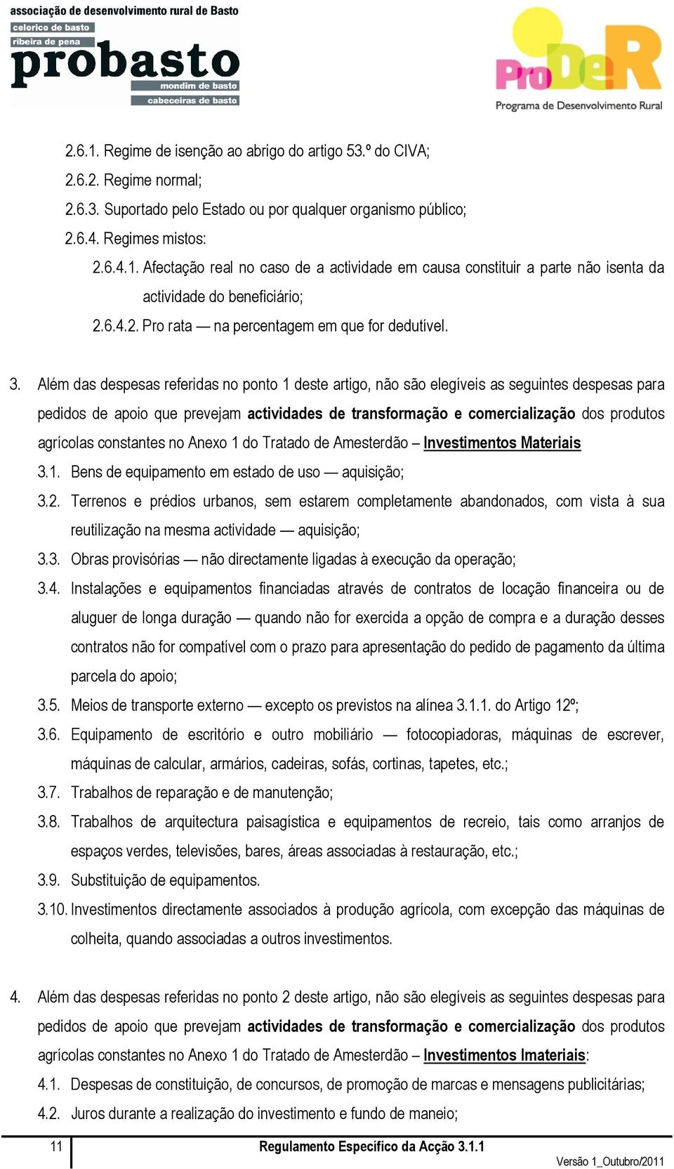 Além das despesas referidas no ponto 1 deste artigo, não são elegíveis as seguintes despesas para pedidos de apoio que prevejam actividades de transformação e comercialização dos produtos agrícolas