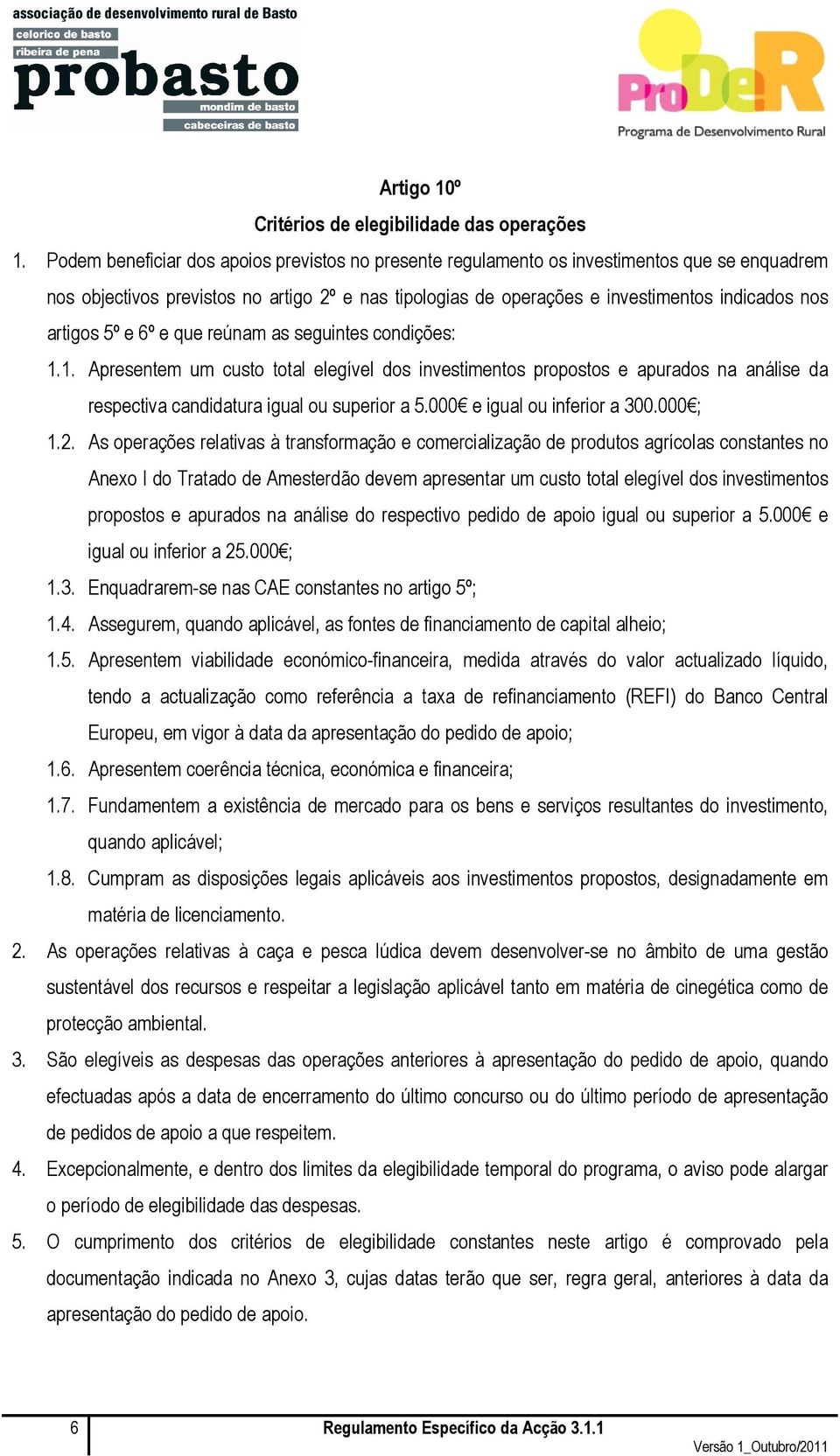 artigos 5º e 6º e que reúnam as seguintes condições: 1.1. Apresentem um custo total elegível dos investimentos propostos e apurados na análise da respectiva candidatura igual ou superior a 5.