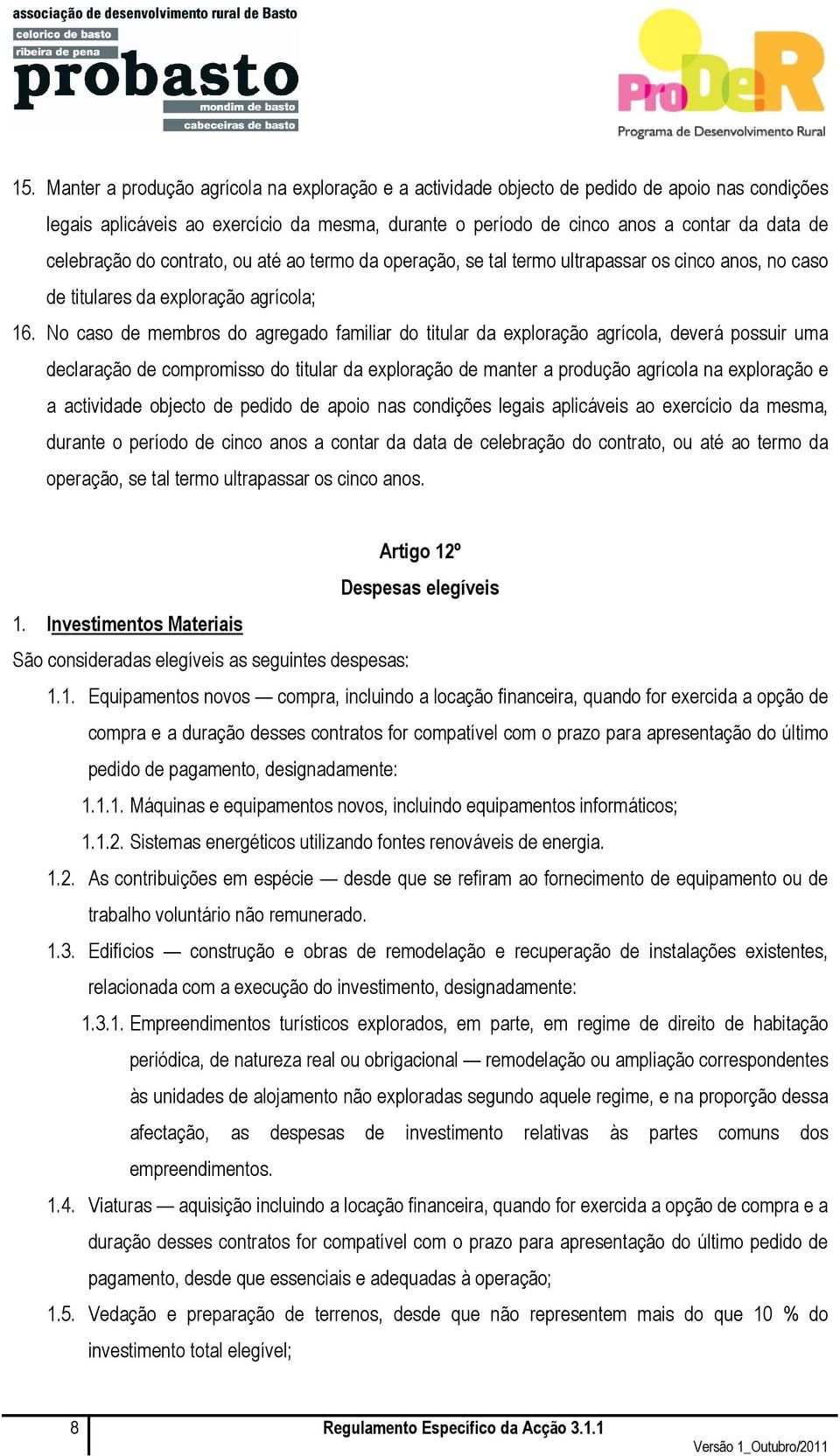 No caso de membros do agregado familiar do titular da exploração agrícola, deverá possuir uma declaração de compromisso do titular da exploração de manter a produção agrícola na exploração e a