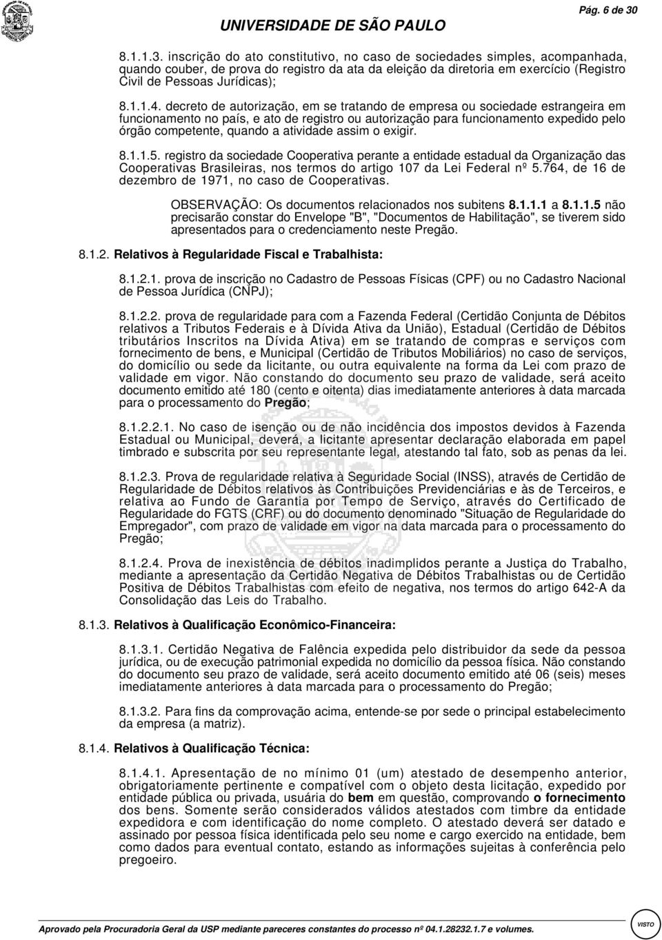 inscrição do ato constitutivo, no caso de sociedades simples, acompanhada, quando couber, de prova do registro da ata da eleição da diretoria em exercício (Registro Civil de Pessoas Jurídicas); 8.1.1.4.