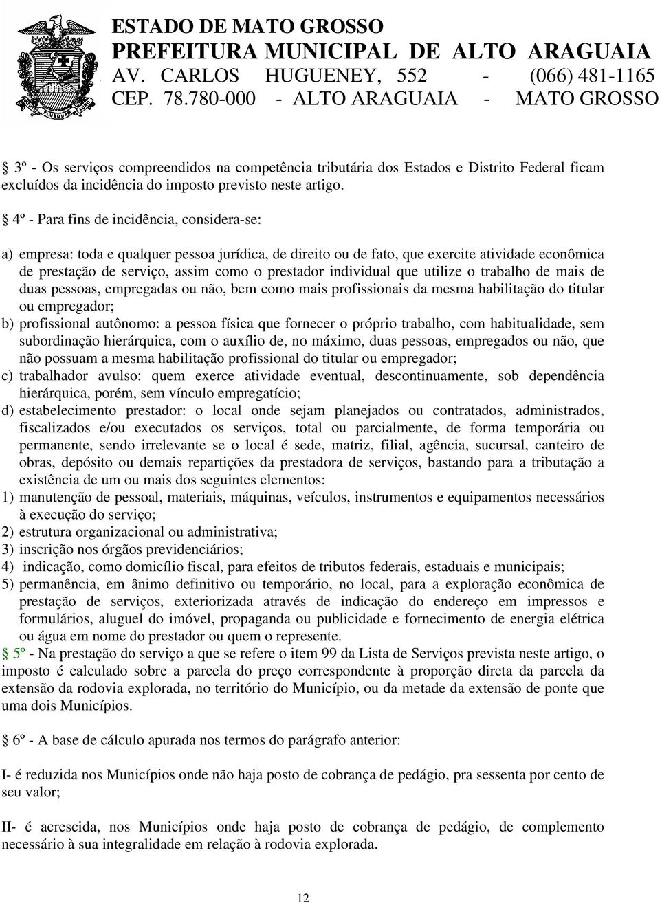 individual que utilize o trabalho de mais de duas pessoas, empregadas ou não, bem como mais profissionais da mesma habilitação do titular ou empregador; b) profissional autônomo: a pessoa física que