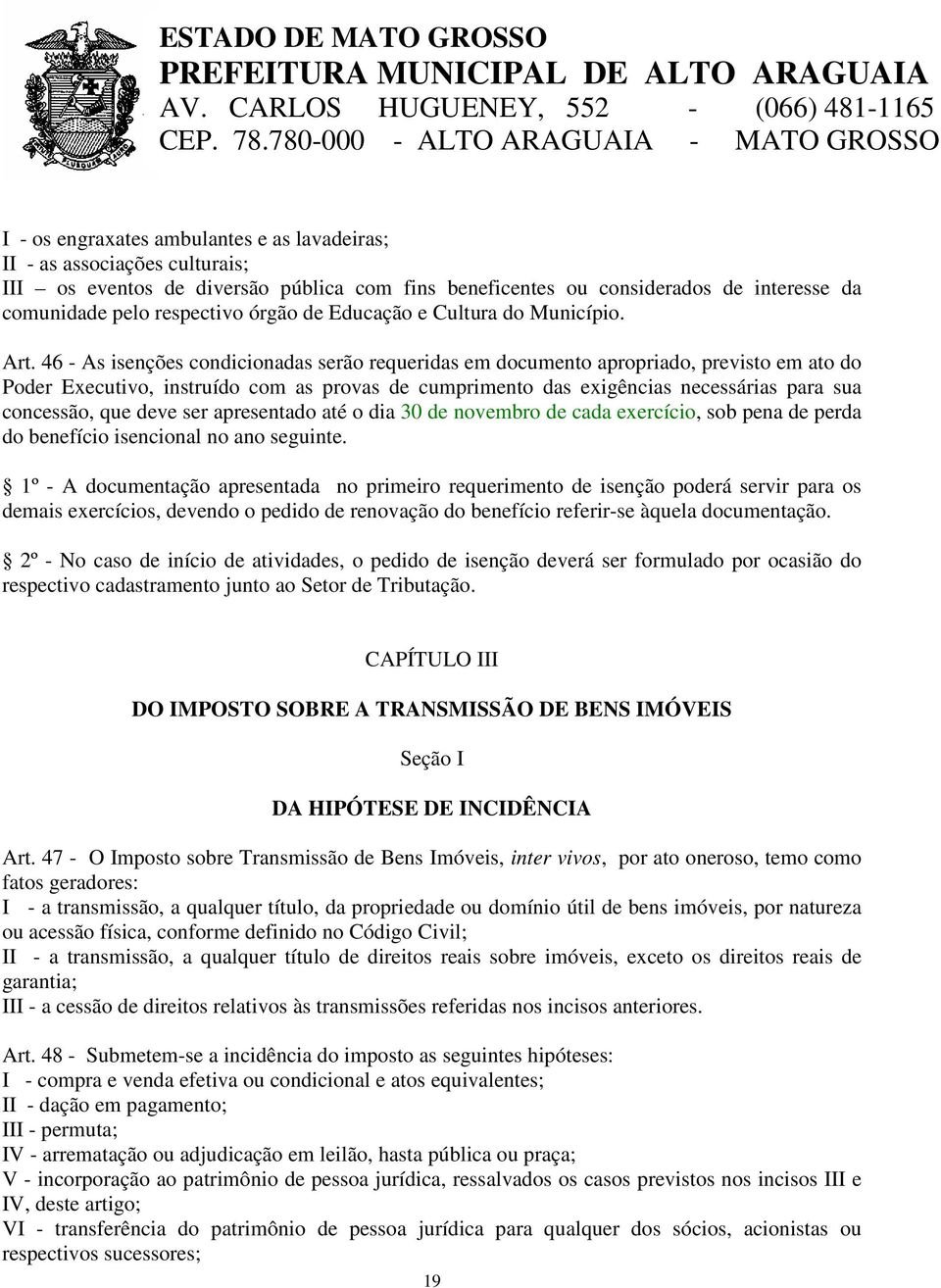 46 - As isenções condicionadas serão requeridas em documento apropriado, previsto em ato do Poder Executivo, instruído com as provas de cumprimento das exigências necessárias para sua concessão, que