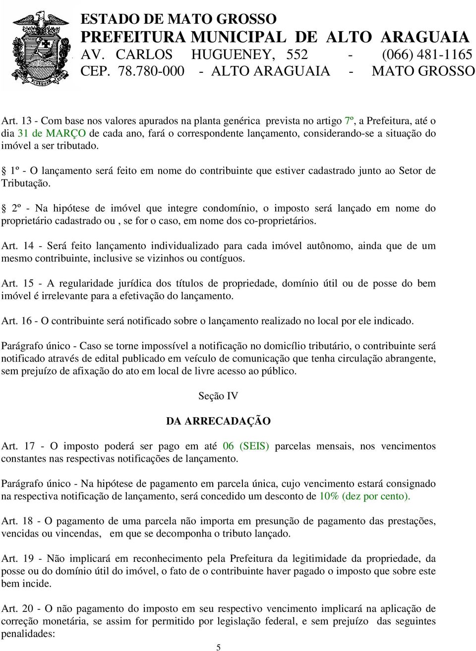 2º - Na hipótese de imóvel que integre condomínio, o imposto será lançado em nome do proprietário cadastrado ou, se for o caso, em nome dos co-proprietários. Art.