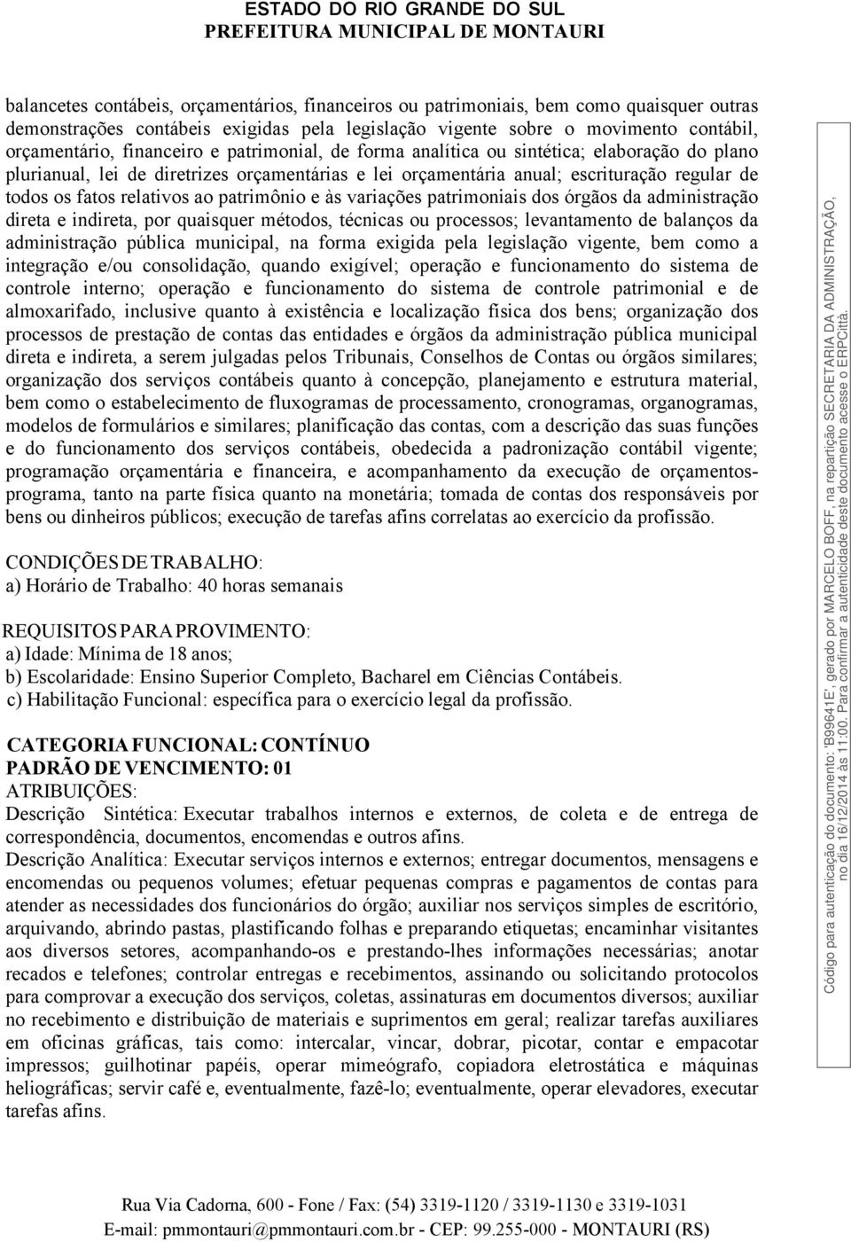 ao patrimônio e às variações patrimoniais dos órgãos da administração direta e indireta, por quaisquer métodos, técnicas ou processos; levantamento de balanços da administração pública municipal, na